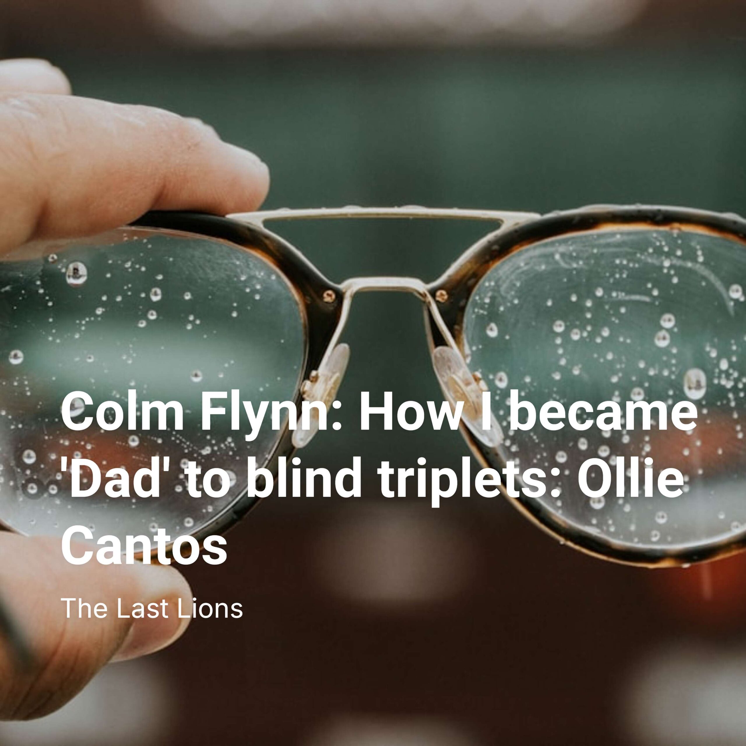 Colm Flynn: #1 -  How I became 'Dad' to blind triplets: Ollie Cantos