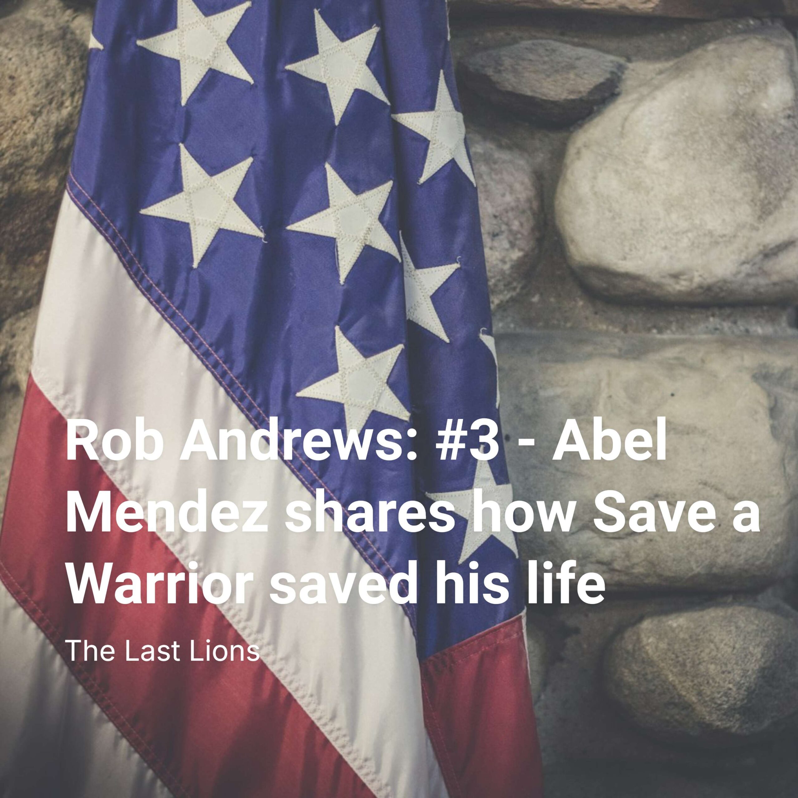 Rob Andrews: #3 - Abel Mendez shares how Save a Warrior saved his life