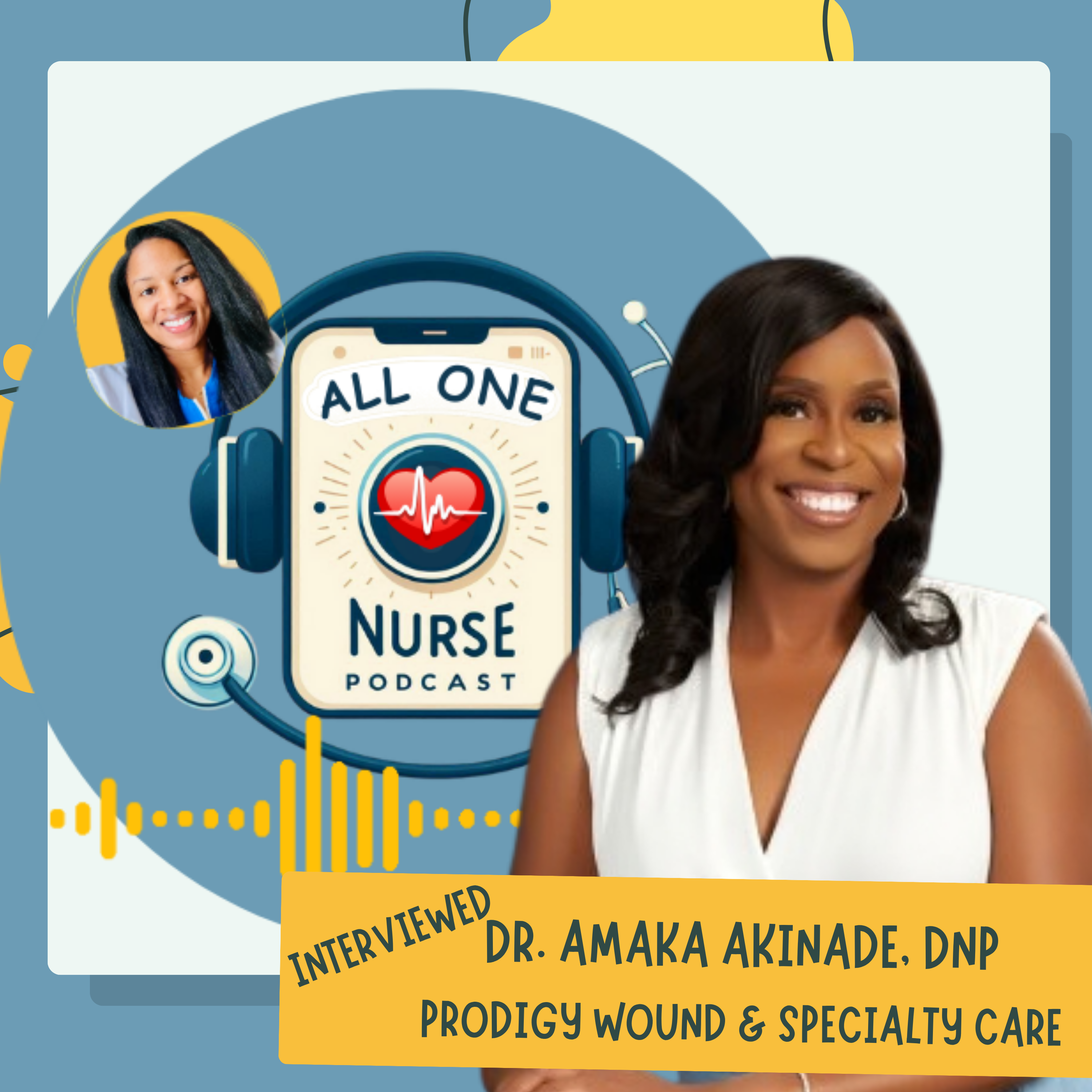 From Bedside Nurse to Prodigy Wound Care Leader: Dr. Amaka Akinade’s Advice for the Next Generation of Nurses