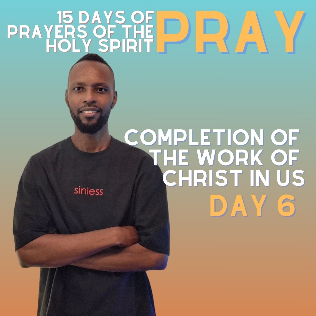15 Days Of Prayers Of The Holy Spirit Day 6: Completion Of The Work Of Christ In Us