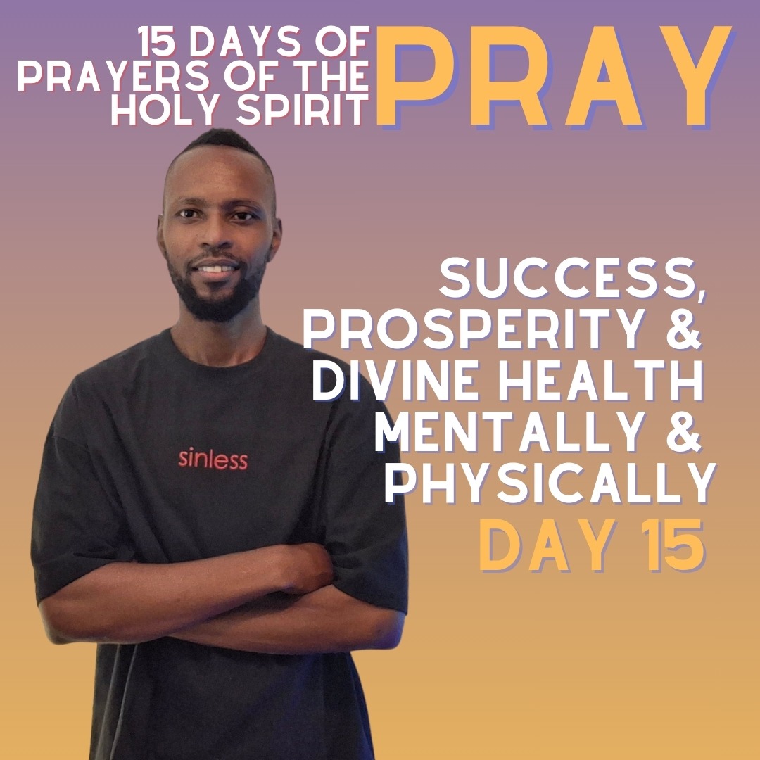 15 Days Of Prayers Of The Holy Spirit Day 15: Success, Prosperity & Divine Health Mentally & Physically 15 Days Of Prayers Of The Holy Spirit Day 15: Success, Prosperity & Divine Health Mentally & Physically