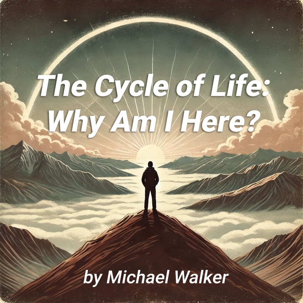 The Cycle of Life-Why Am I Here?