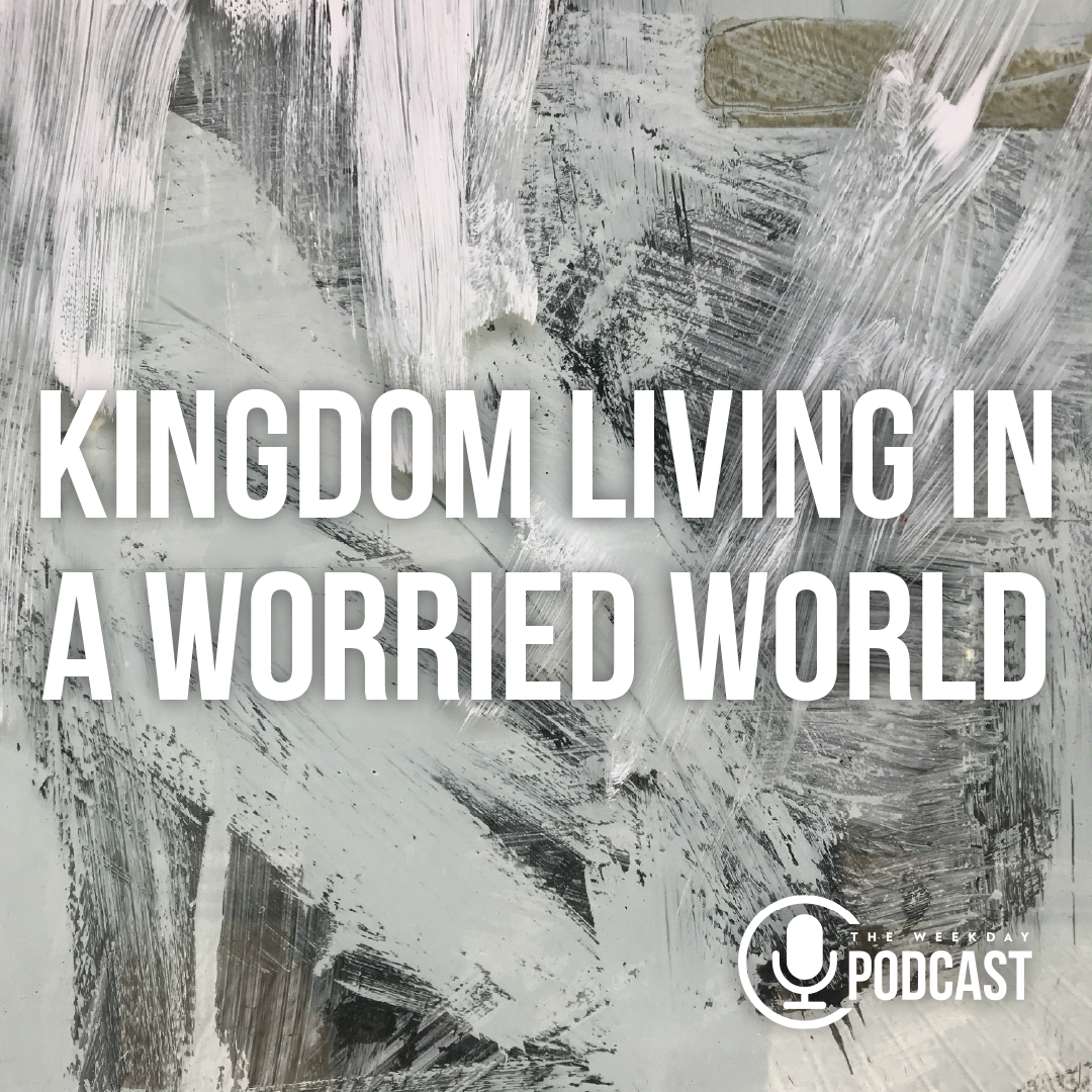 Kingdom Living in a Worried World