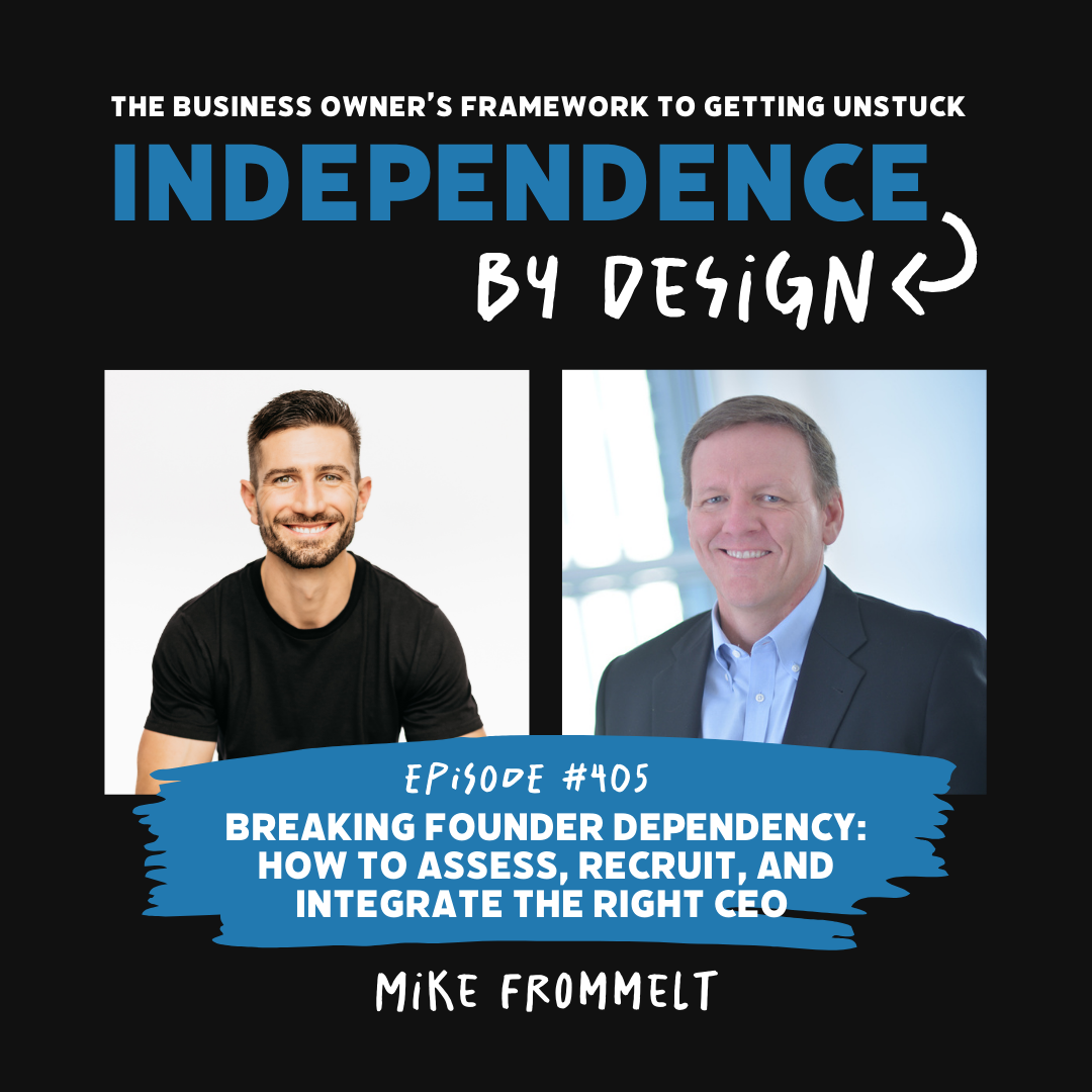 #405: Breaking Founder Dependency: How to Assess, Recruit, and Integrate the Right CEO with Mike Frommelt