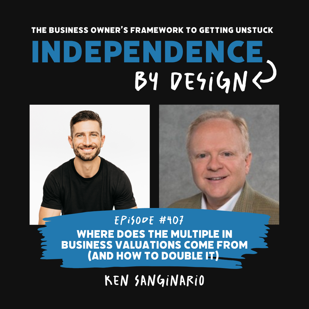 #407: Where Does the Multiple in Business Valuations Come From (and How to Double It) with Ken Sanginario?