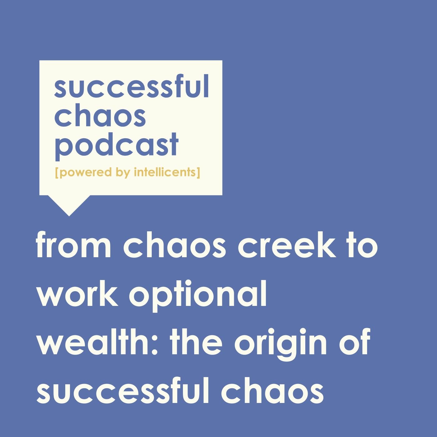 Episode 2: From Chaos Creek to Work Optional Wealth: The Origin of Successful Chaos