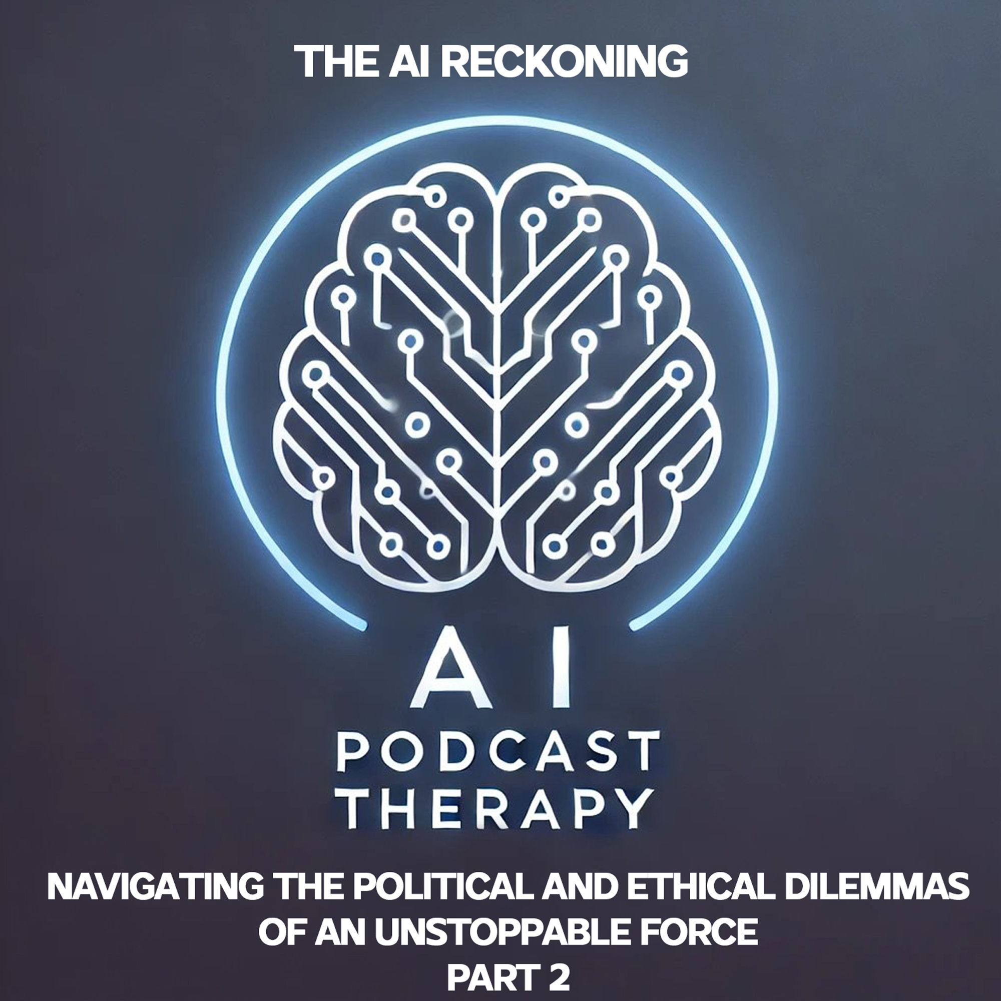 The AI Reckoning: Navigating the Political and Ethical Dilemmas of an Unstoppable Force | Part 2