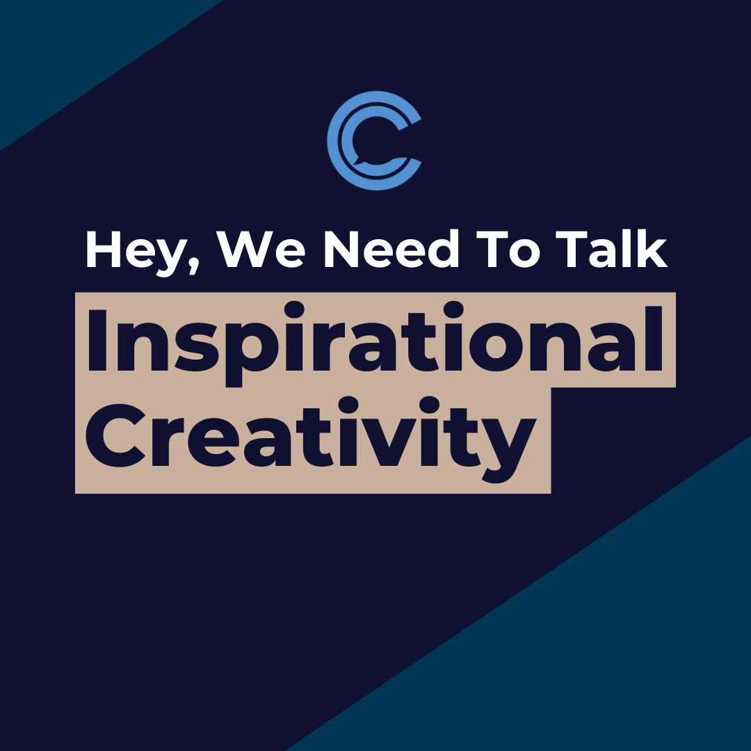 Hey, We Need to Talk... Inspirational Creativity