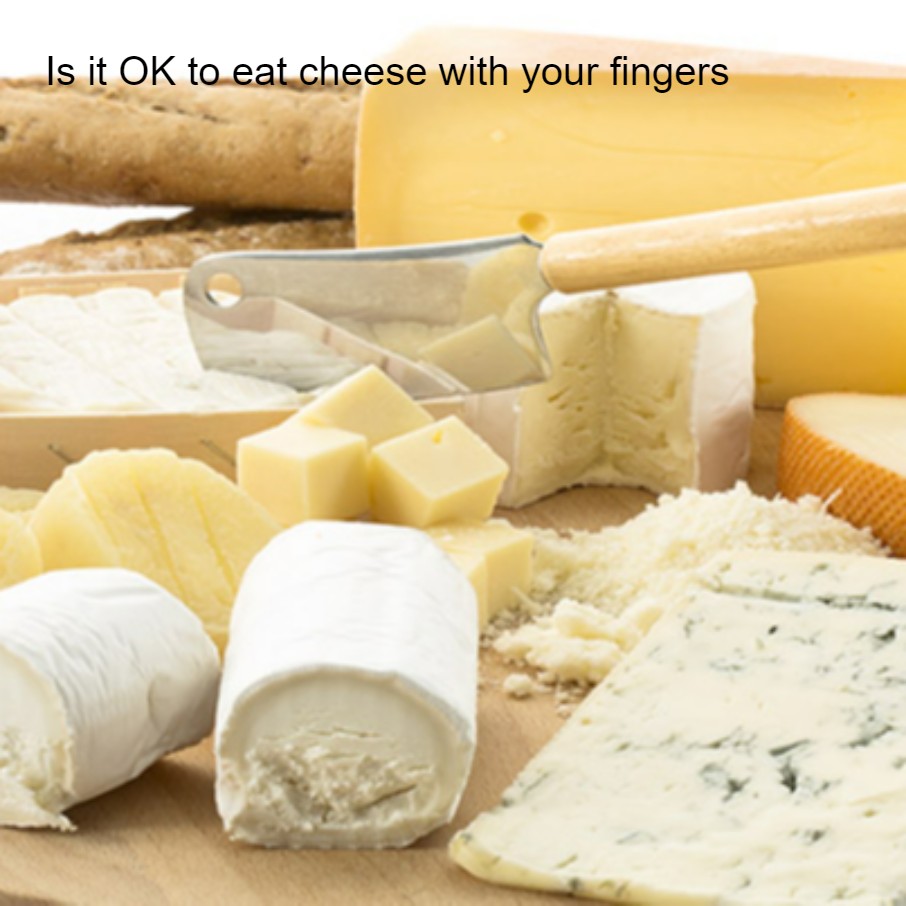 Is it OK to eat cheese with your fingers