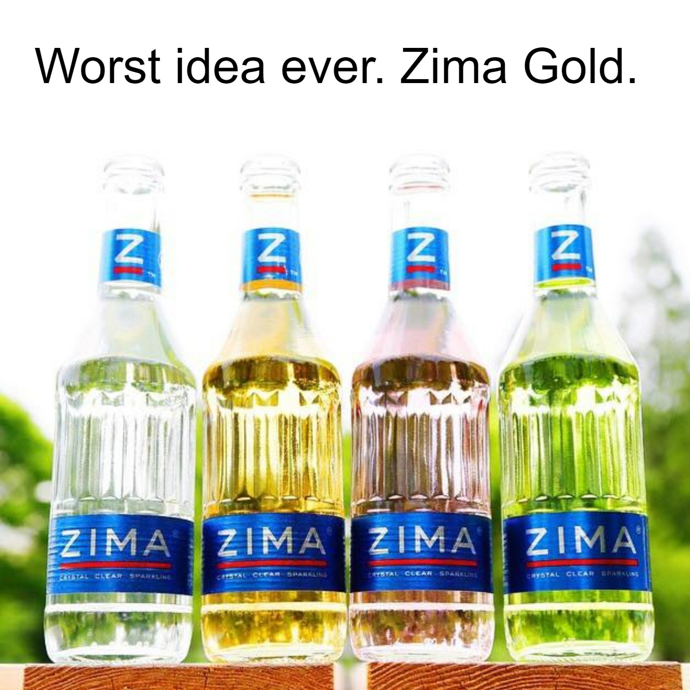 Worst idea ever. Zima Gold.