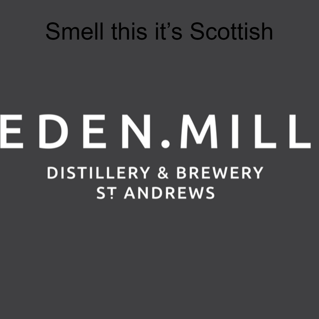 Smell this it’s Scottish