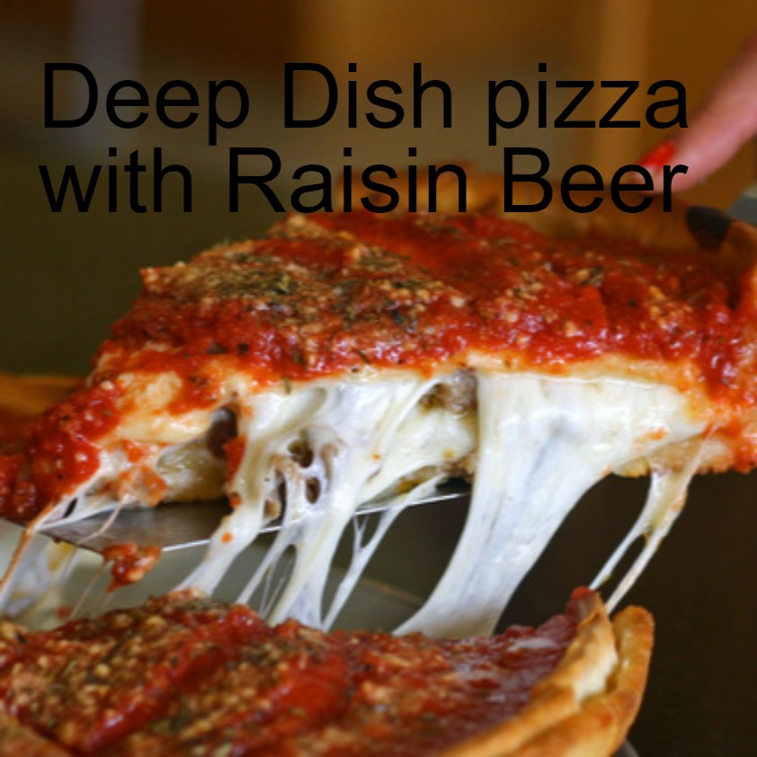 Deep Dish pizza with Raisin Beer