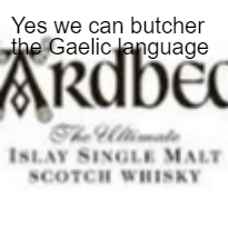 Yes we can butcher the Gaelic language