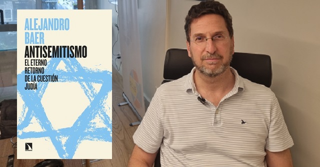 "Antisemitismo, el eterno retorno de la cuestión judía", con su autor Alejandro Baer