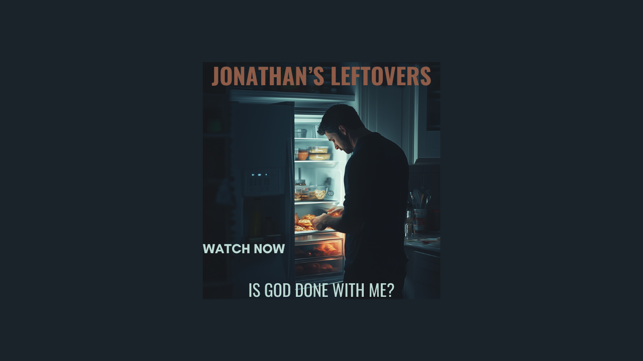 Jonathan's Leftovers: Is God Done With Me?