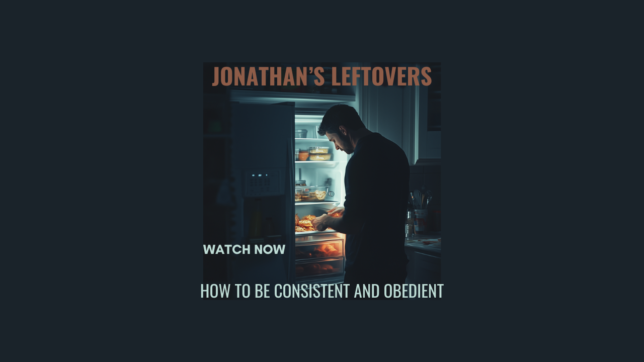 Jonathan's Leftovers: How To Be Consistent and Obedient