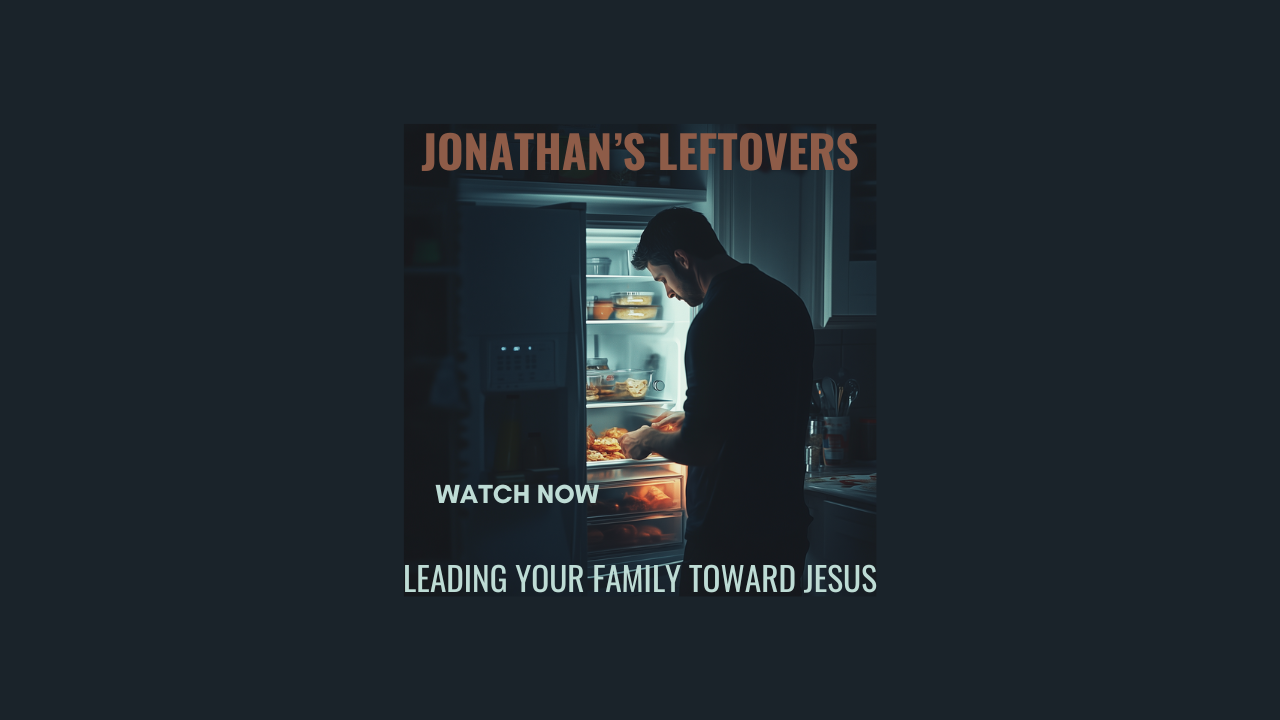 Jonathan's Leftovers: Leading Your Family Toward Jesus
