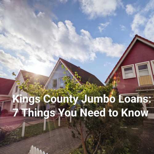Kings County Jumbo Loans: 7 Things You Need to Know