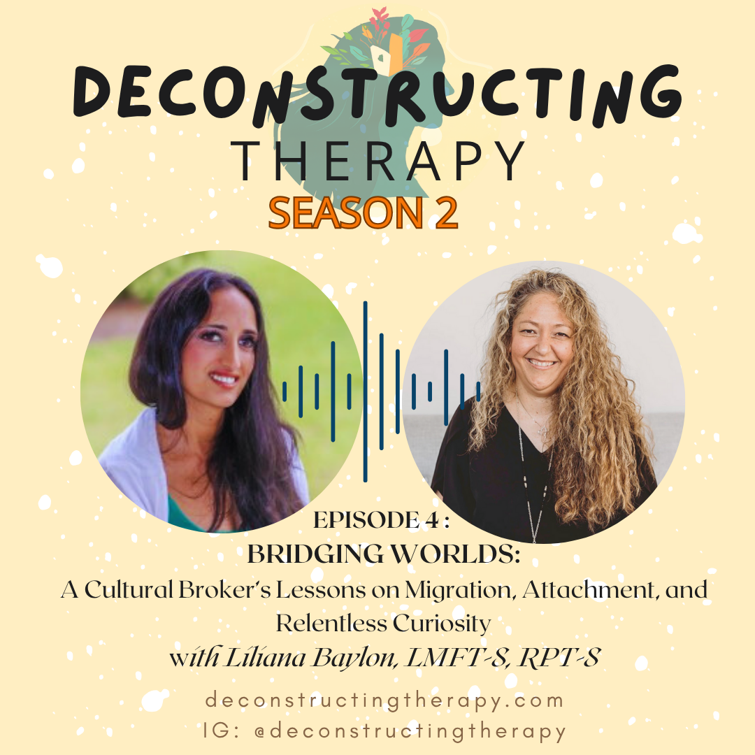 S2E4: Bridging Worlds:  A Cultural Broker’s Lessons on Migration, Attachment, and Relentless Curiosity with Liliana Baylon, LMFT-S, RPT-S