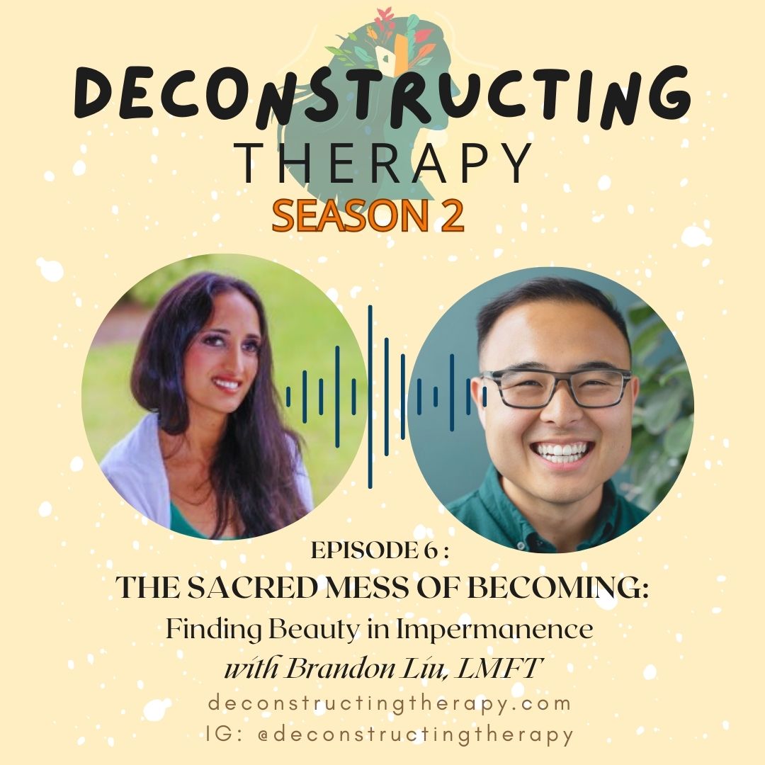 S2E6: The Sacred Mess of Becoming: Finding Beauty in Impermanence with Brandon Liu, LMFT S2E6: The Sacred Mess of Becoming: Finding Beauty in Impermanence with Brandon Liu, LMFT