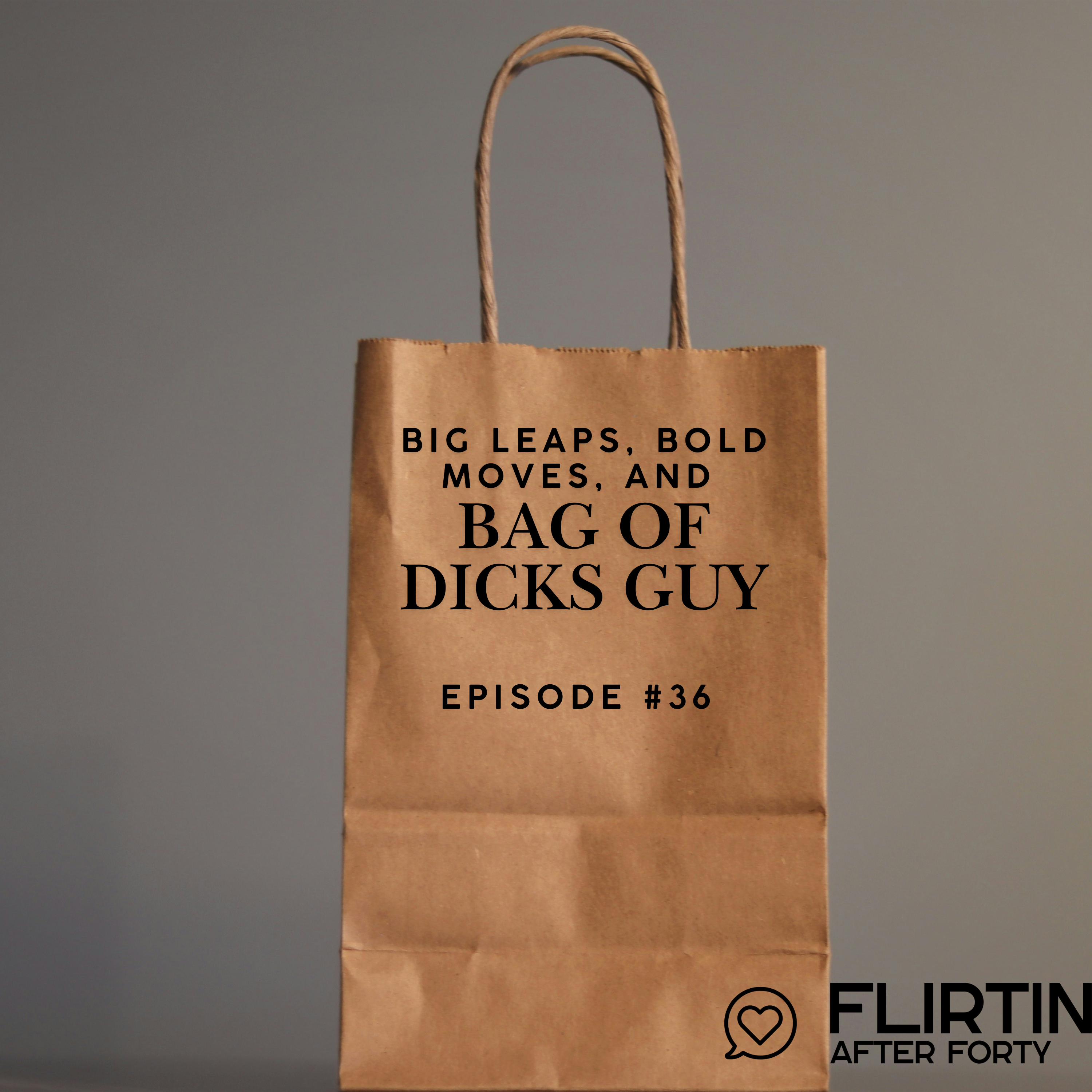 Big Leaps, Bold Moves, and Bag of Dicks Guy