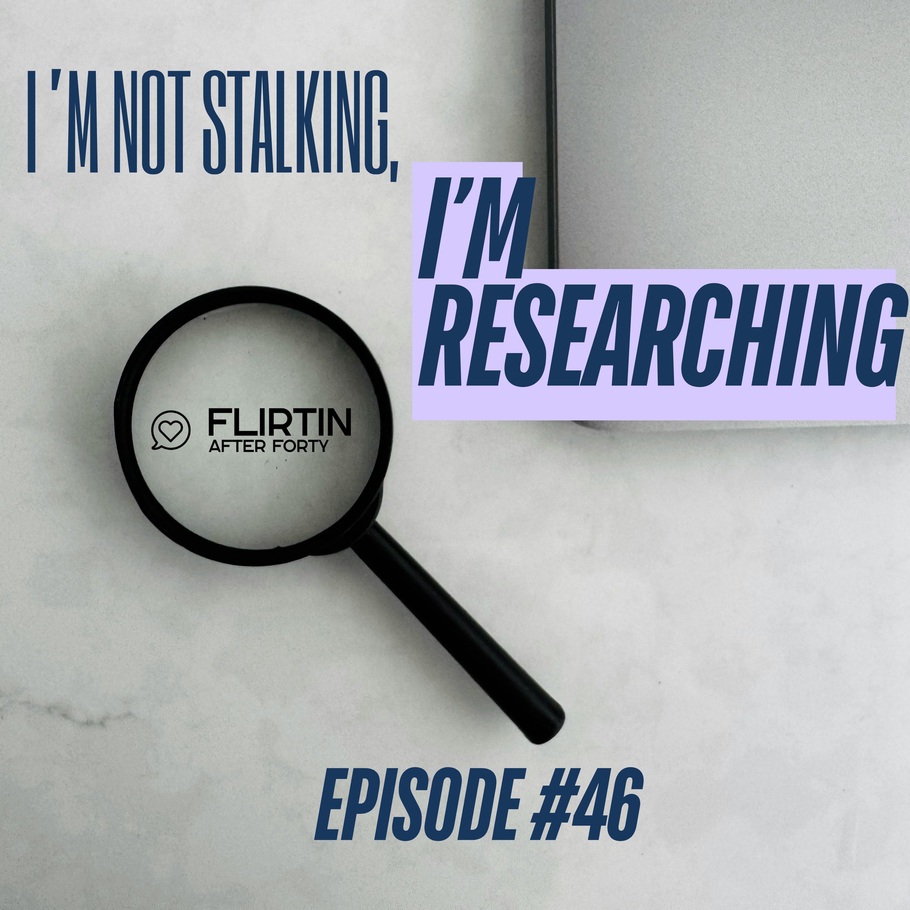 I'm Not Stalking, I'm Researching