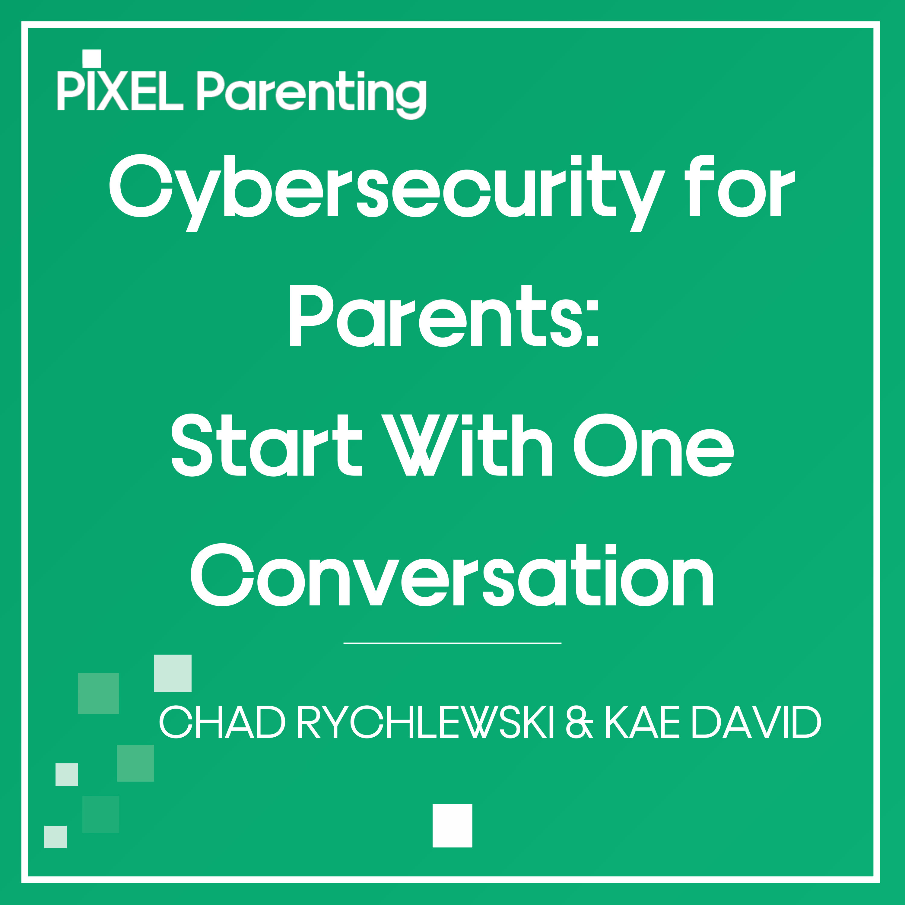 Cybersecurity for Parents: Start With One Conversation | Chad Rychlewski & Kae David
