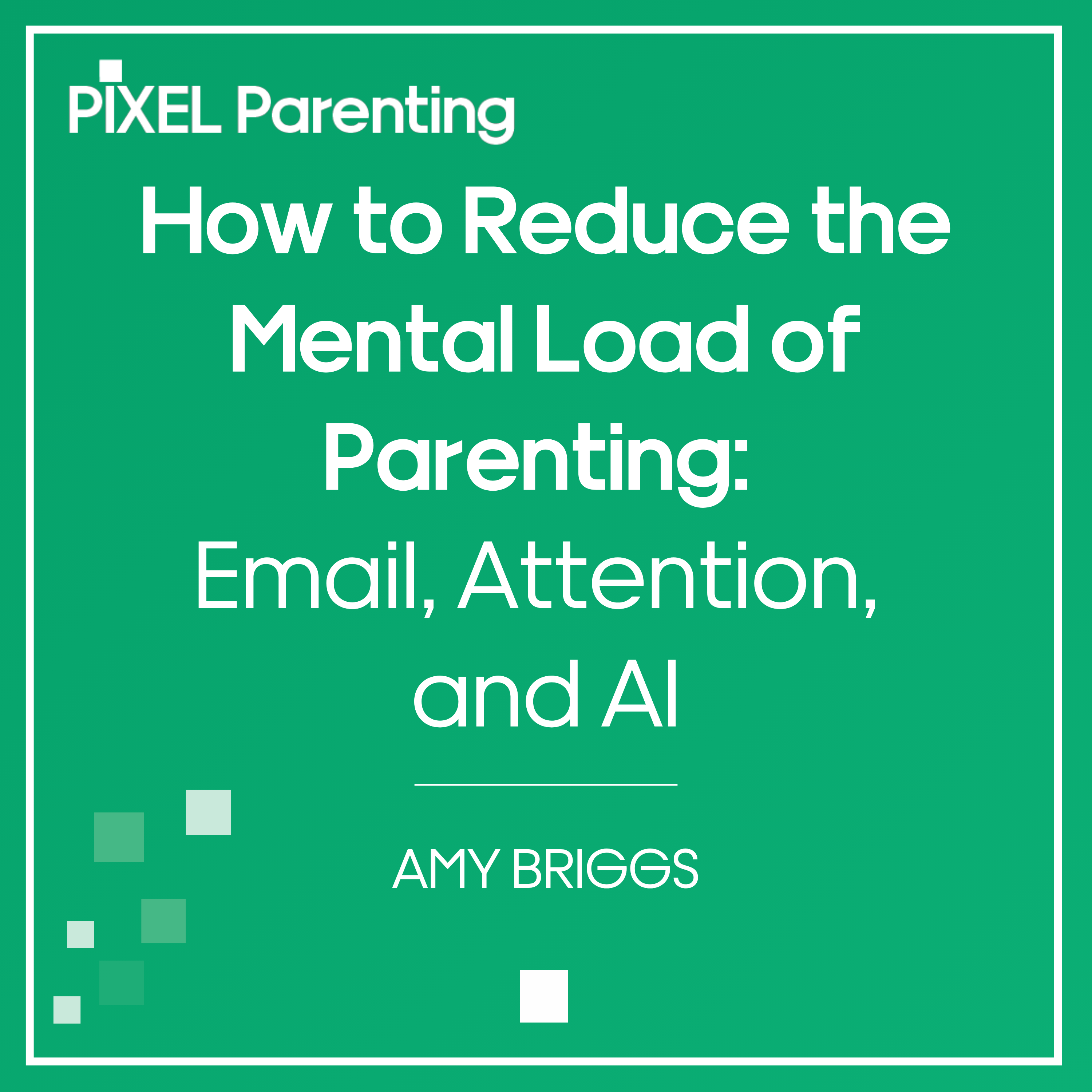 How to Reduce the Mental Load of Parenting: Email, Attention, and AI | Amy Briggs