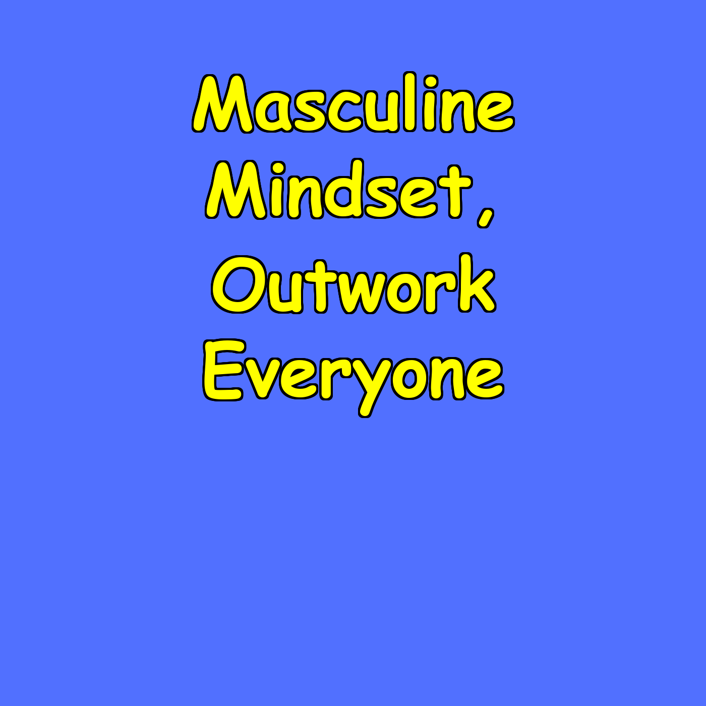 Masculine Mindset, Outwork Everyone | Men’s Grind Mentality