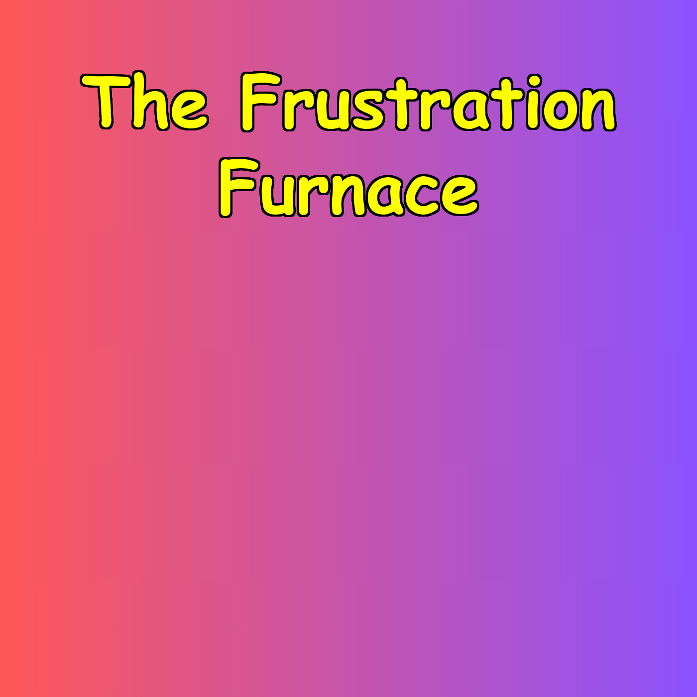 The Frustration Furnace | Turning Anger into Action