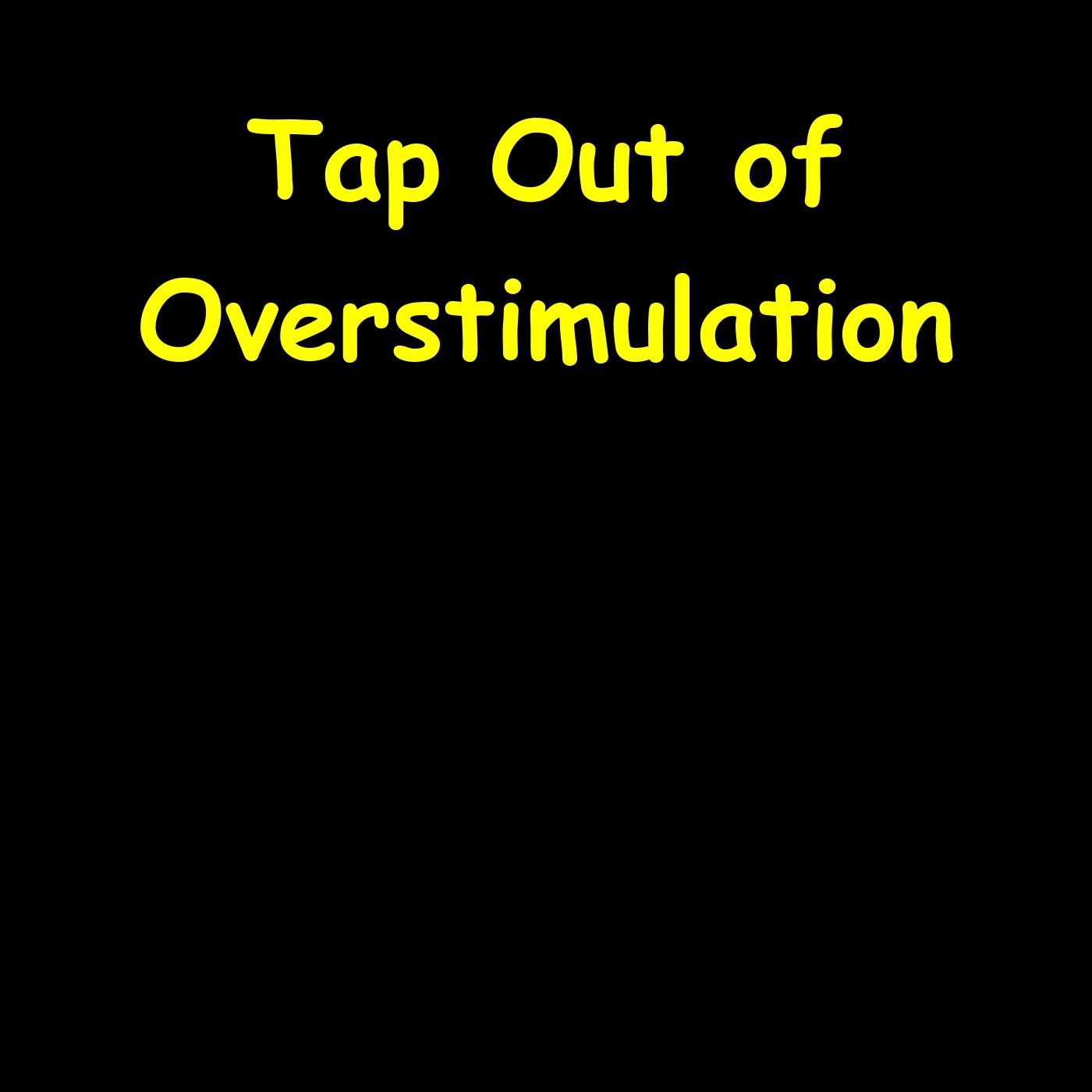 Tap Out of Overstimulation