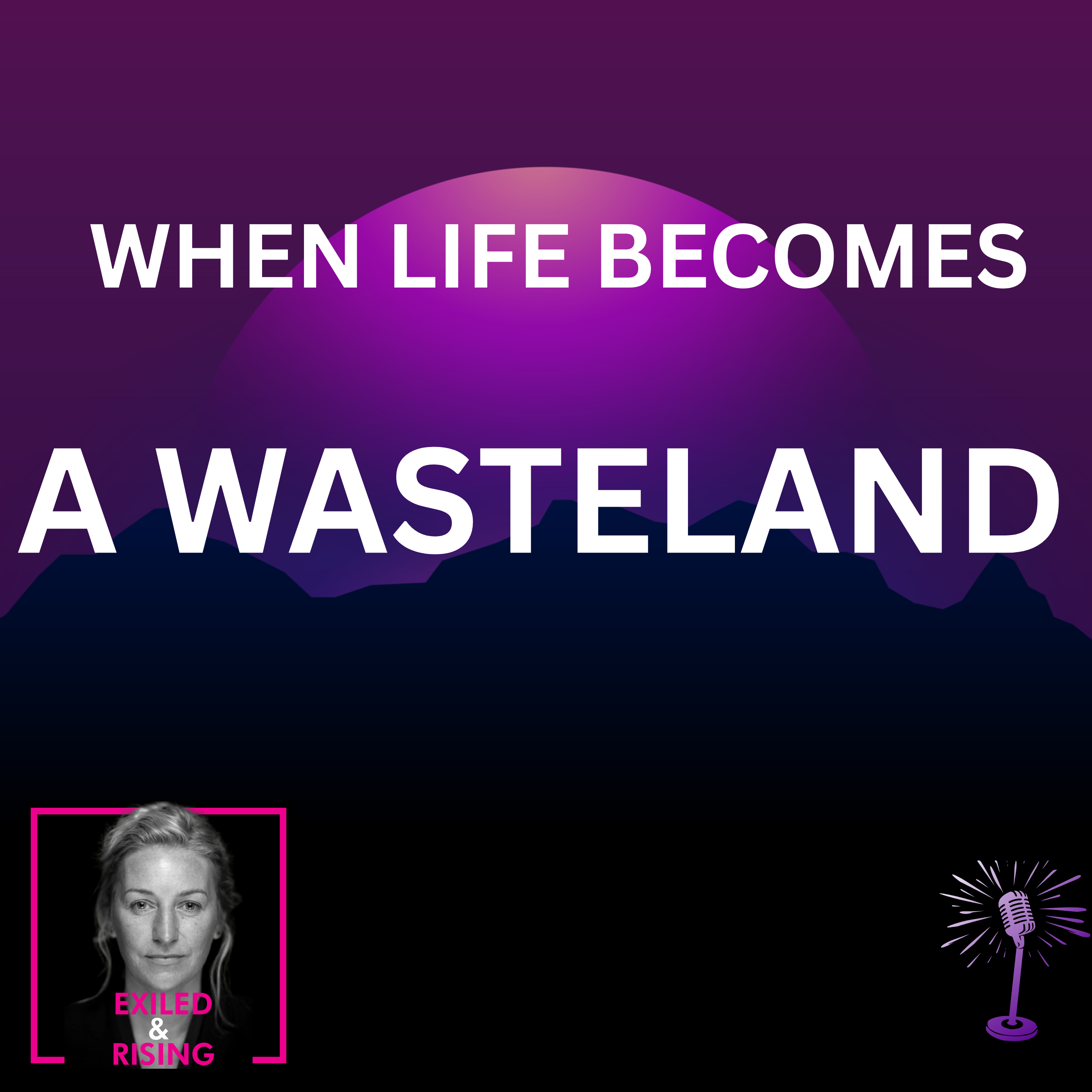 The WASTELAND Of Your Life Now: When Your Life Collapses and Your Body Can’t Rise