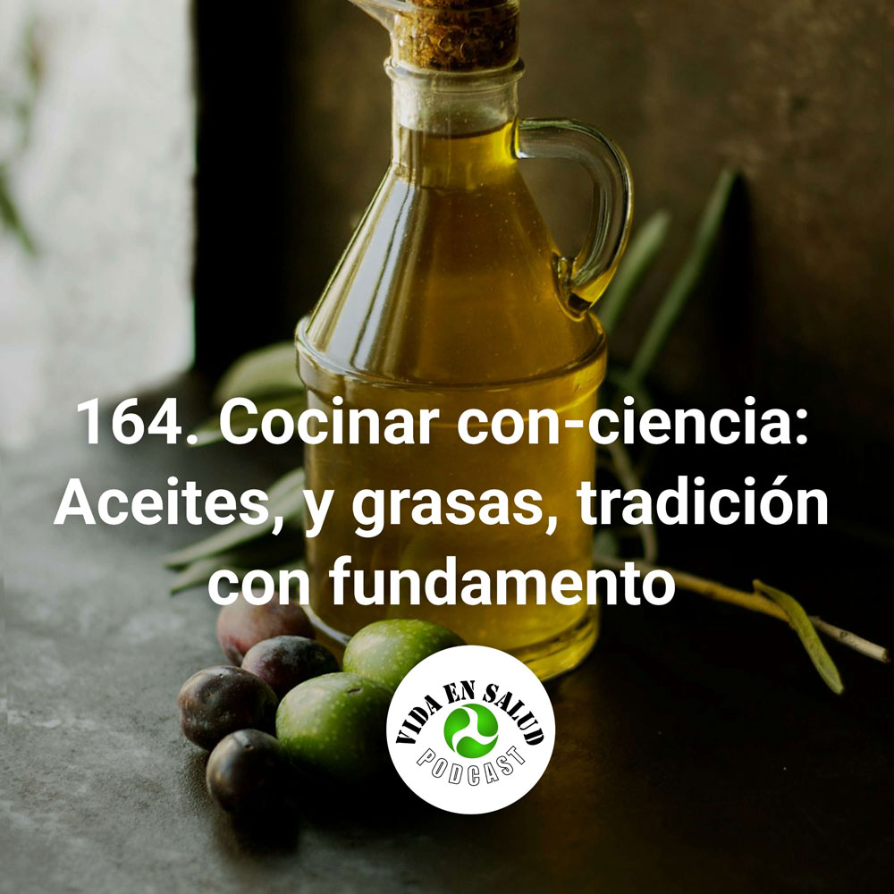 164. Cocinar conCiencia: Aceites y grasas, una tradición con fundamento