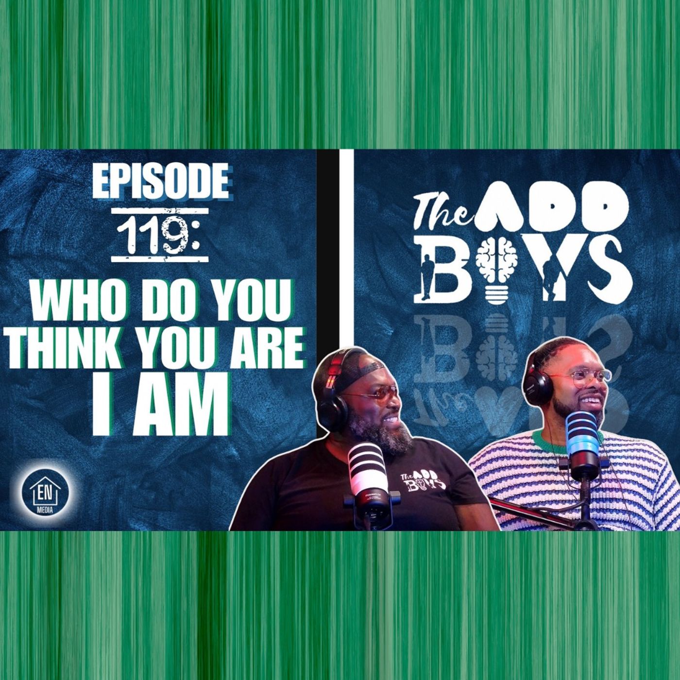 THE ADD BOYS EPISODE 119: WHO DO YOU THINK YOU ARE, I AM