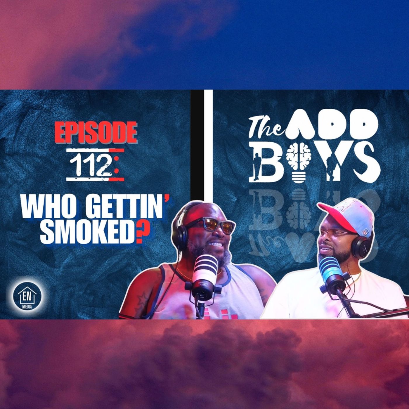 THE ADD BOYS EPISODE 112: WHO GETTIN' SMOKED