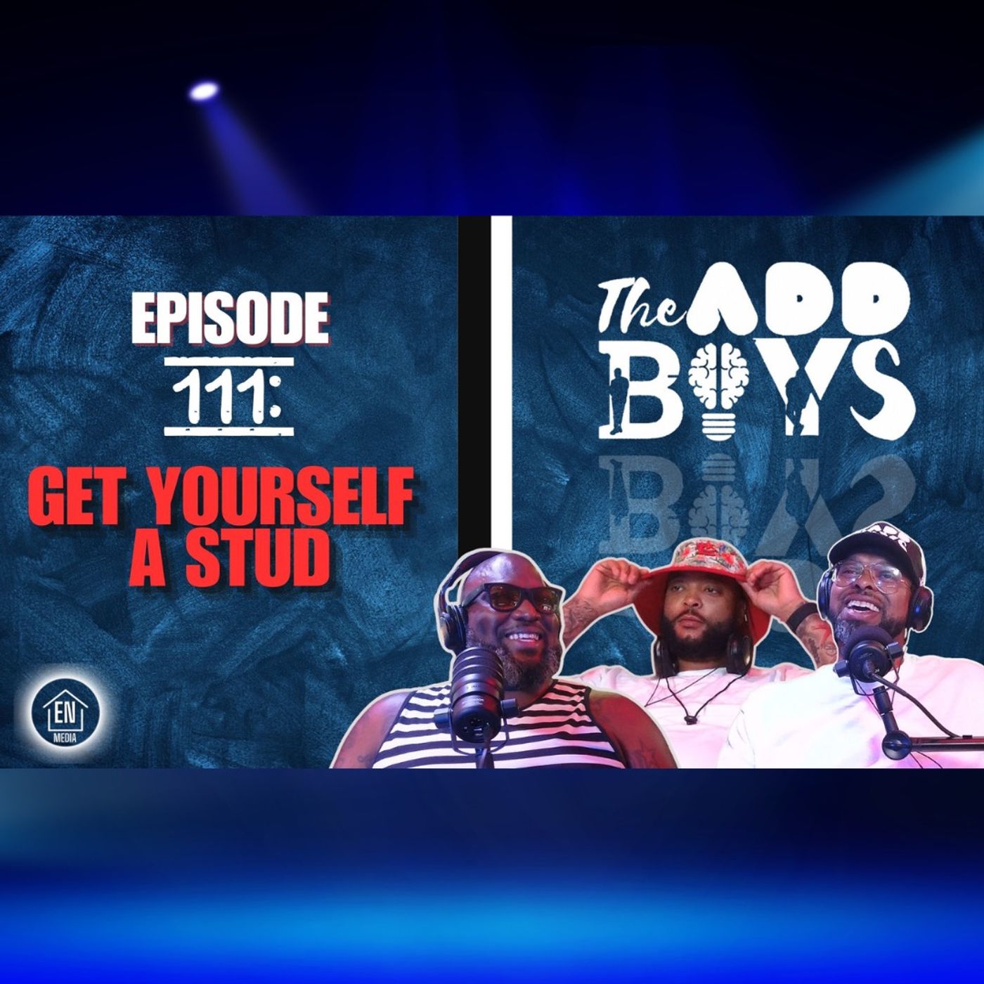 THE ADD BOYS EPISODE 111: GET YOU A STUD