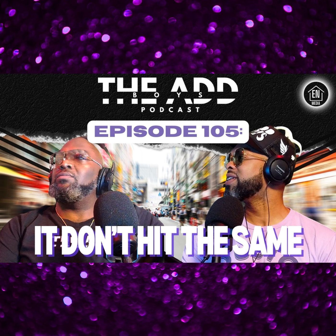THE ADD BOYS EPISODE 105: IT DON'T HIT THE SAME