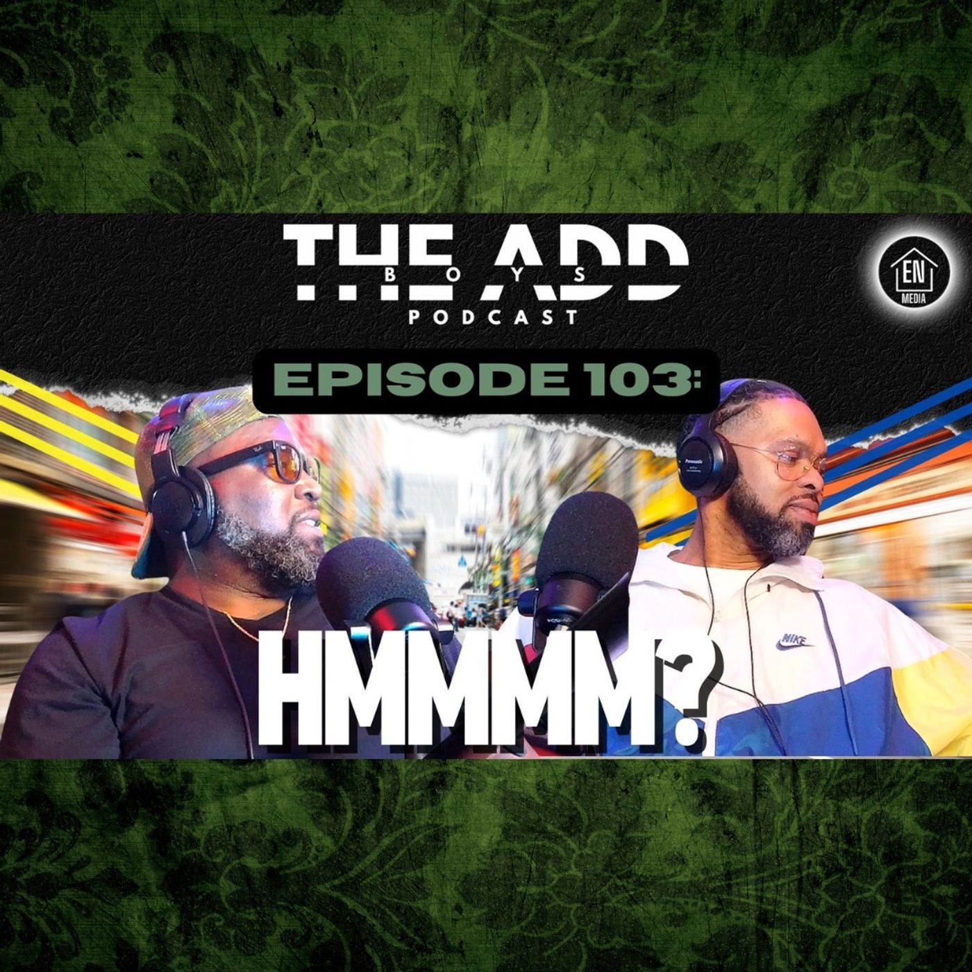 THE ADD BOYS EPISODE 103: HMMMM?