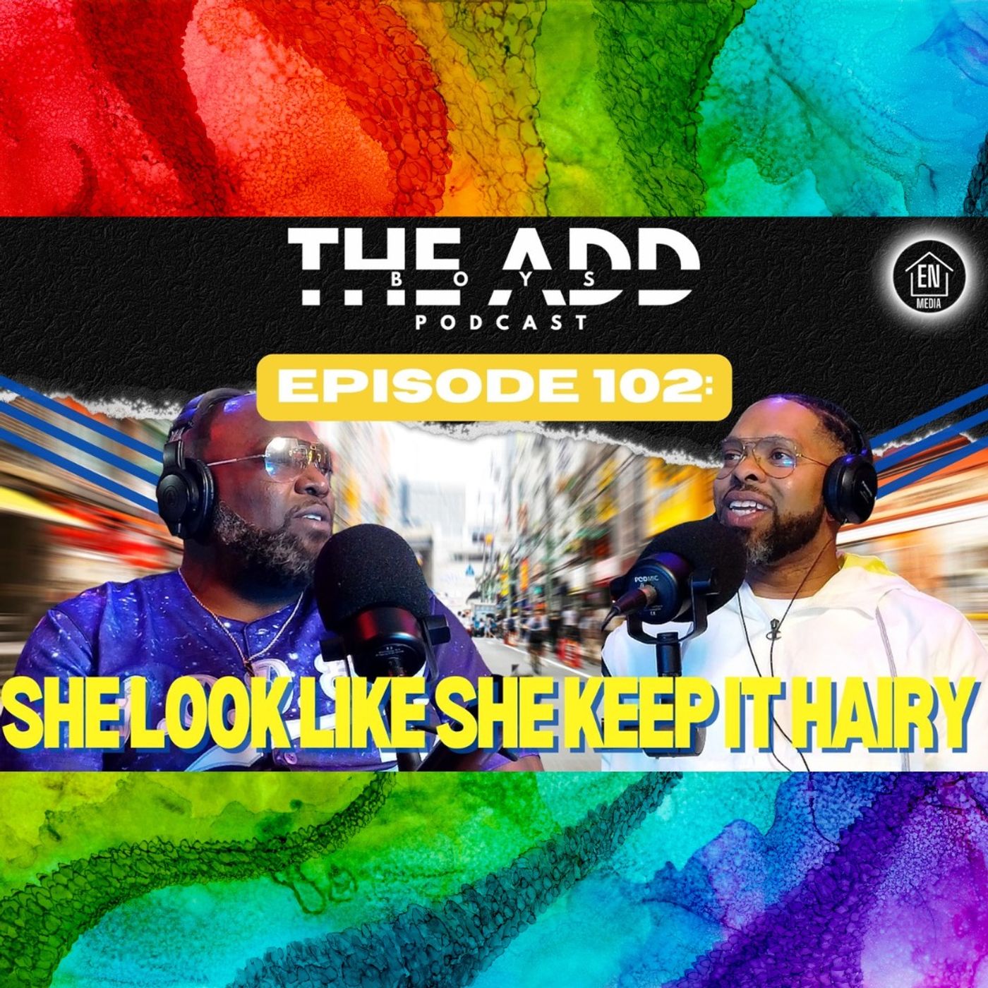 THE ADD BOYS EPISODE 102: SHE LOOK LIKE SHE KEEP IT HAIRY
