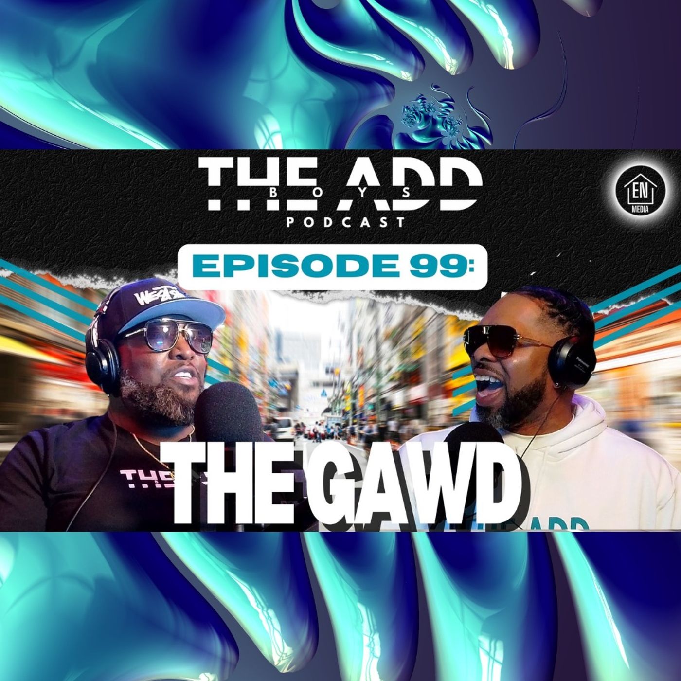 THE ADD BOYS EPISODE 99: THE GAWD