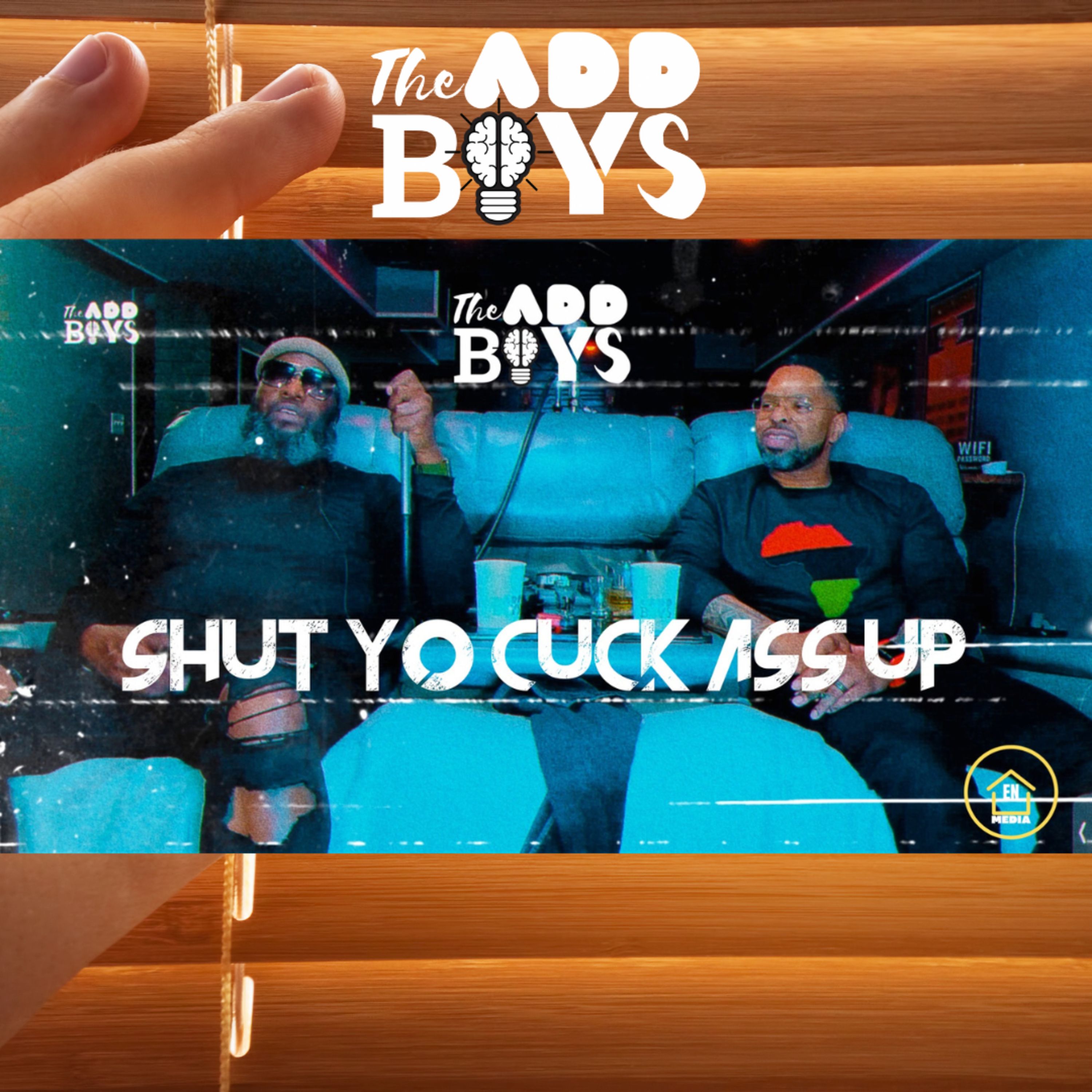 SHUT YO CUCK ASS UP!
