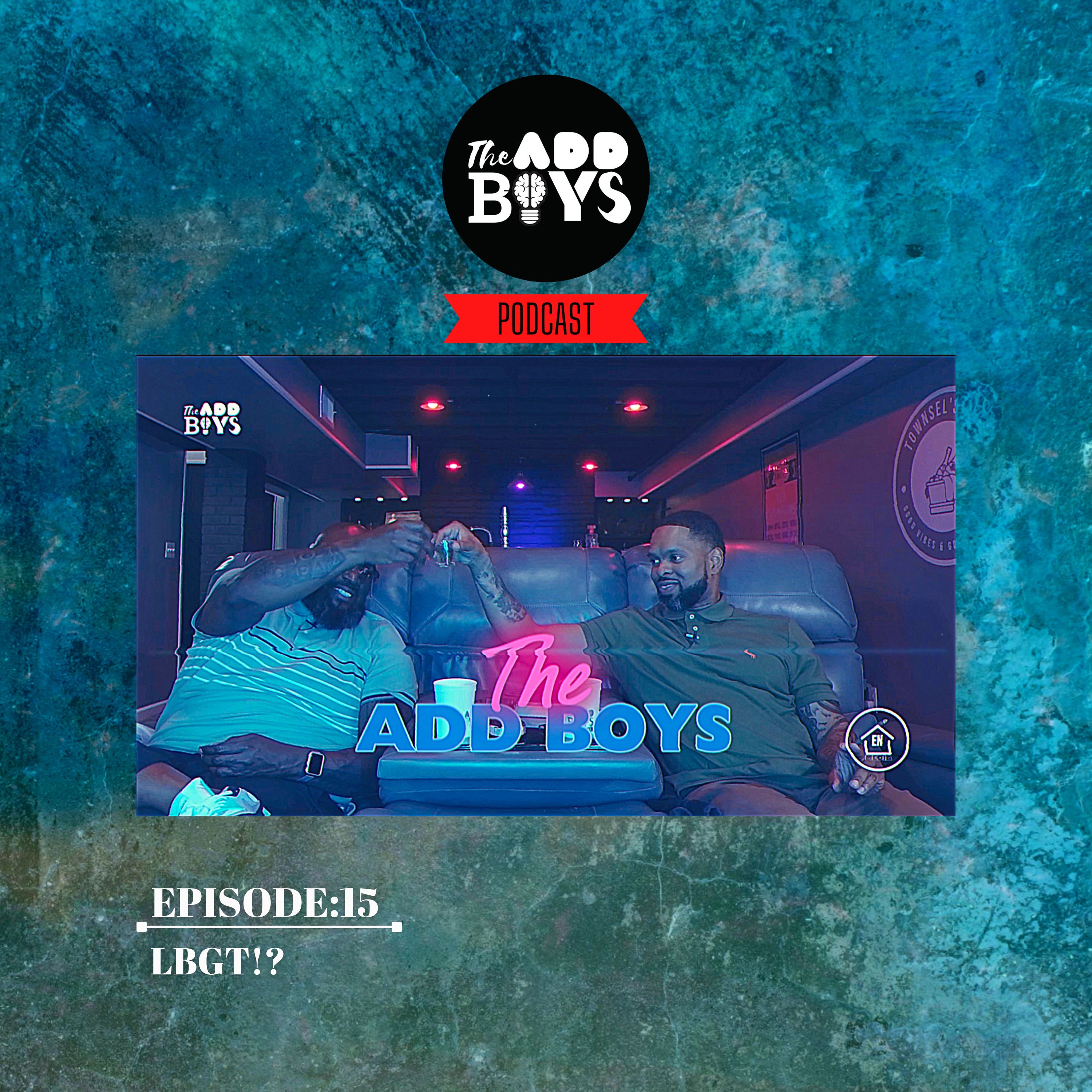 THE ADD BOYS EPISODE 15: LBGT!?