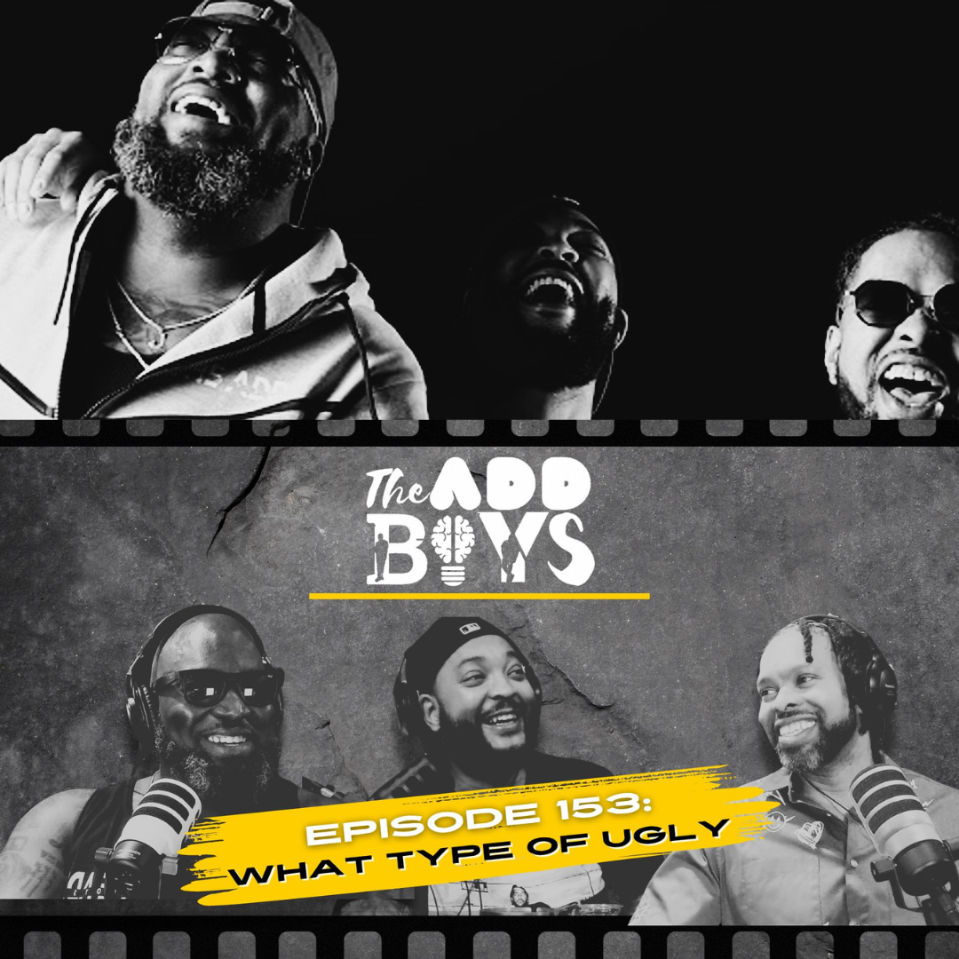 THE ADD BOYS EPIODE 153: WHAT TYPE OF UGLY