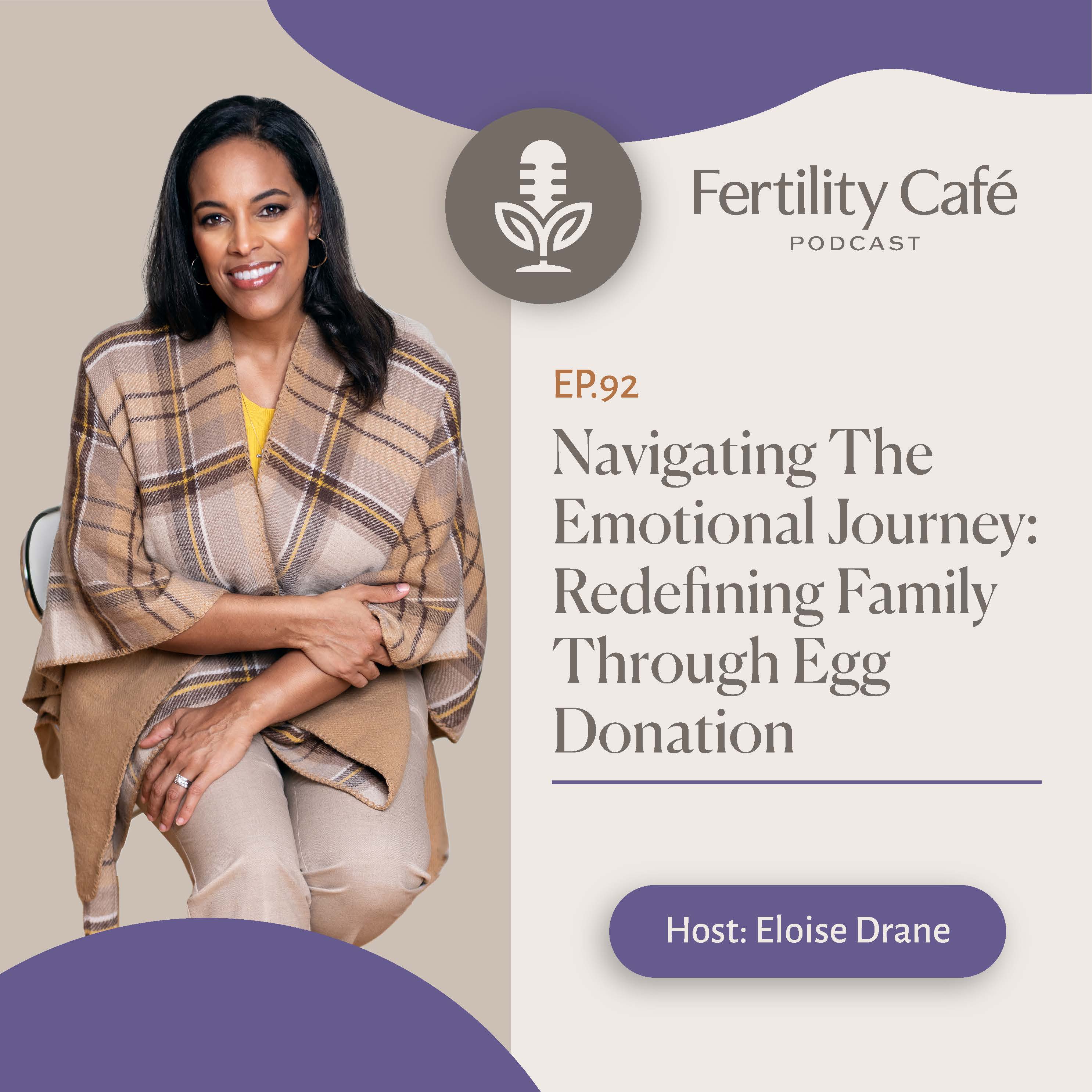 Ep. 92 | Navigating the Emotional Journey: Redefining Family Through Egg Donation