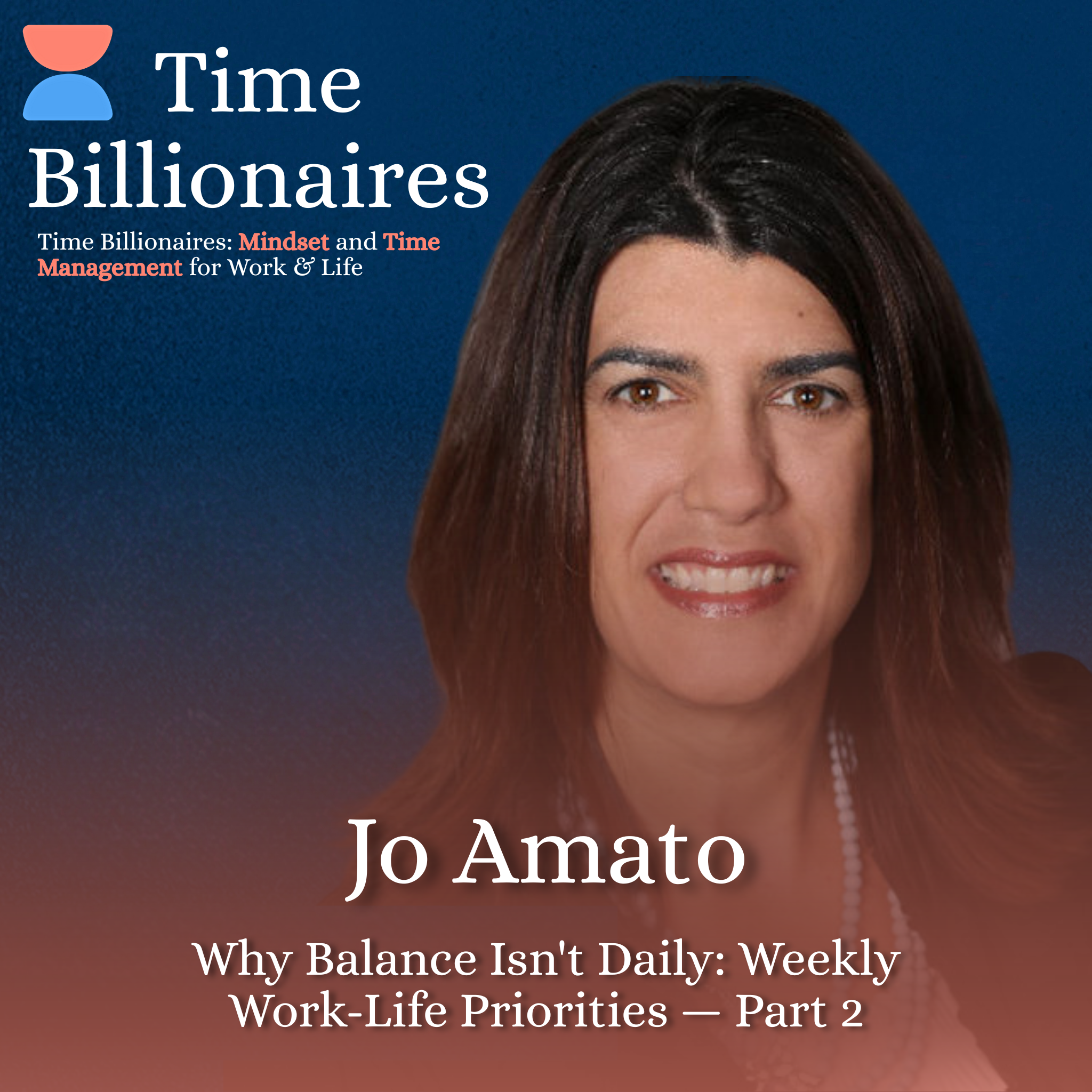 Why Balance Isn’t Daily: Jo Amato on Weekly Work-Life Priorities — Part 2