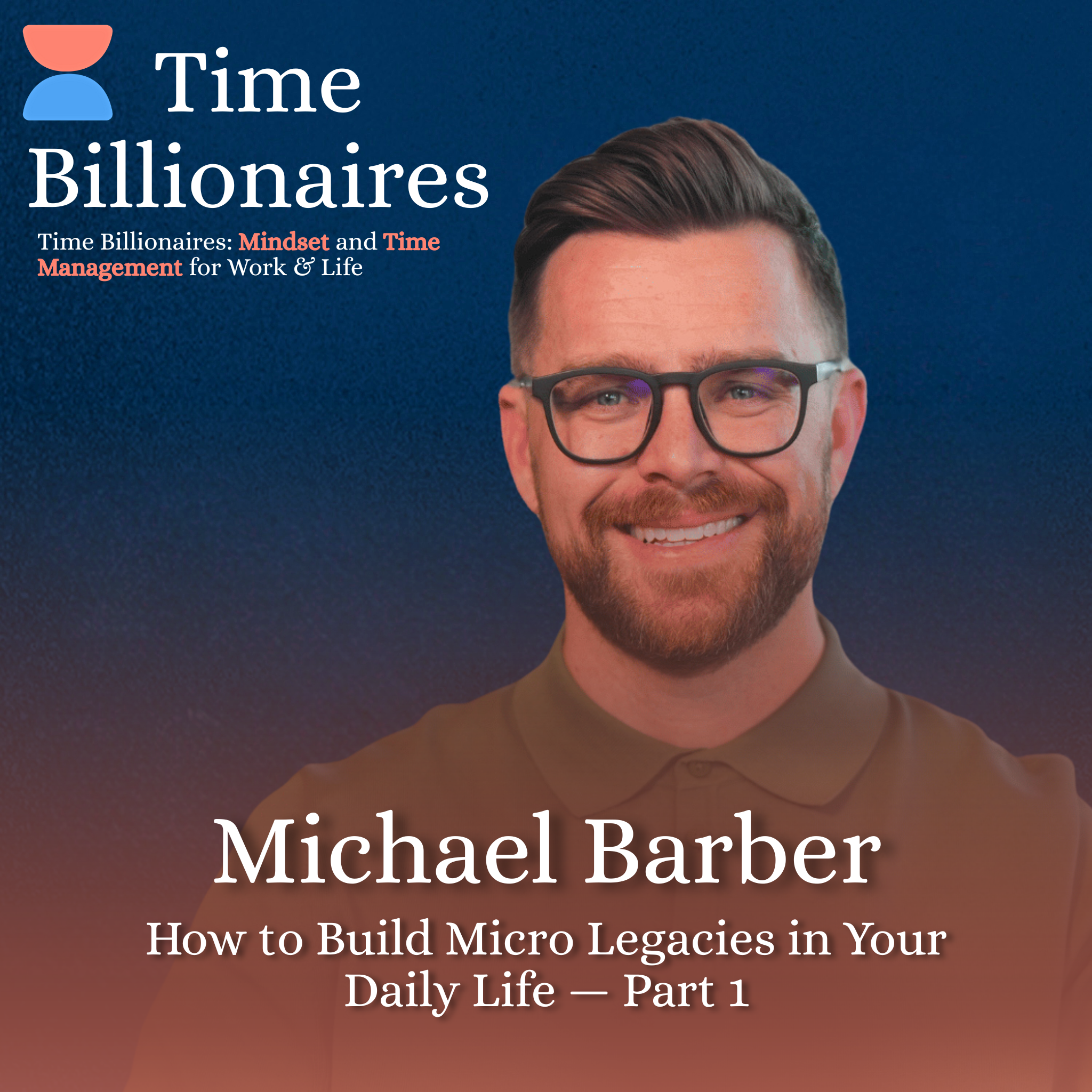 How to Build Micro Legacies in Your Daily Life with Michael Barber — Part 1