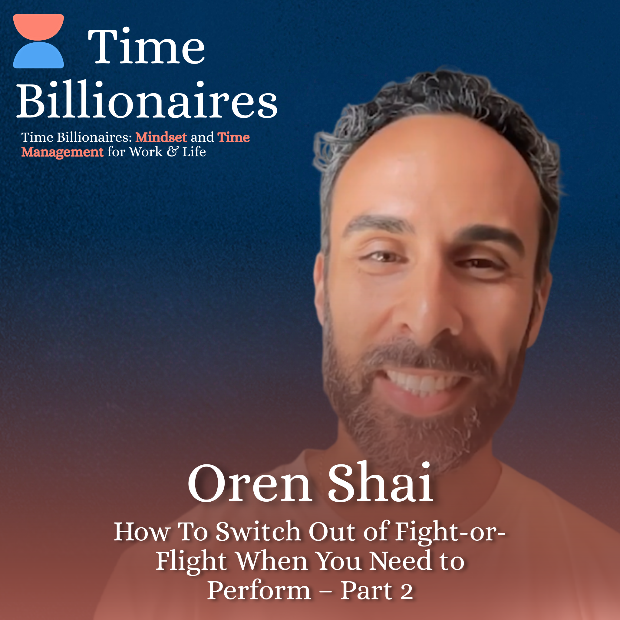 How To Switch Out of Fight-or-Flight When You Need to Perform with Oren Shai — Part 2