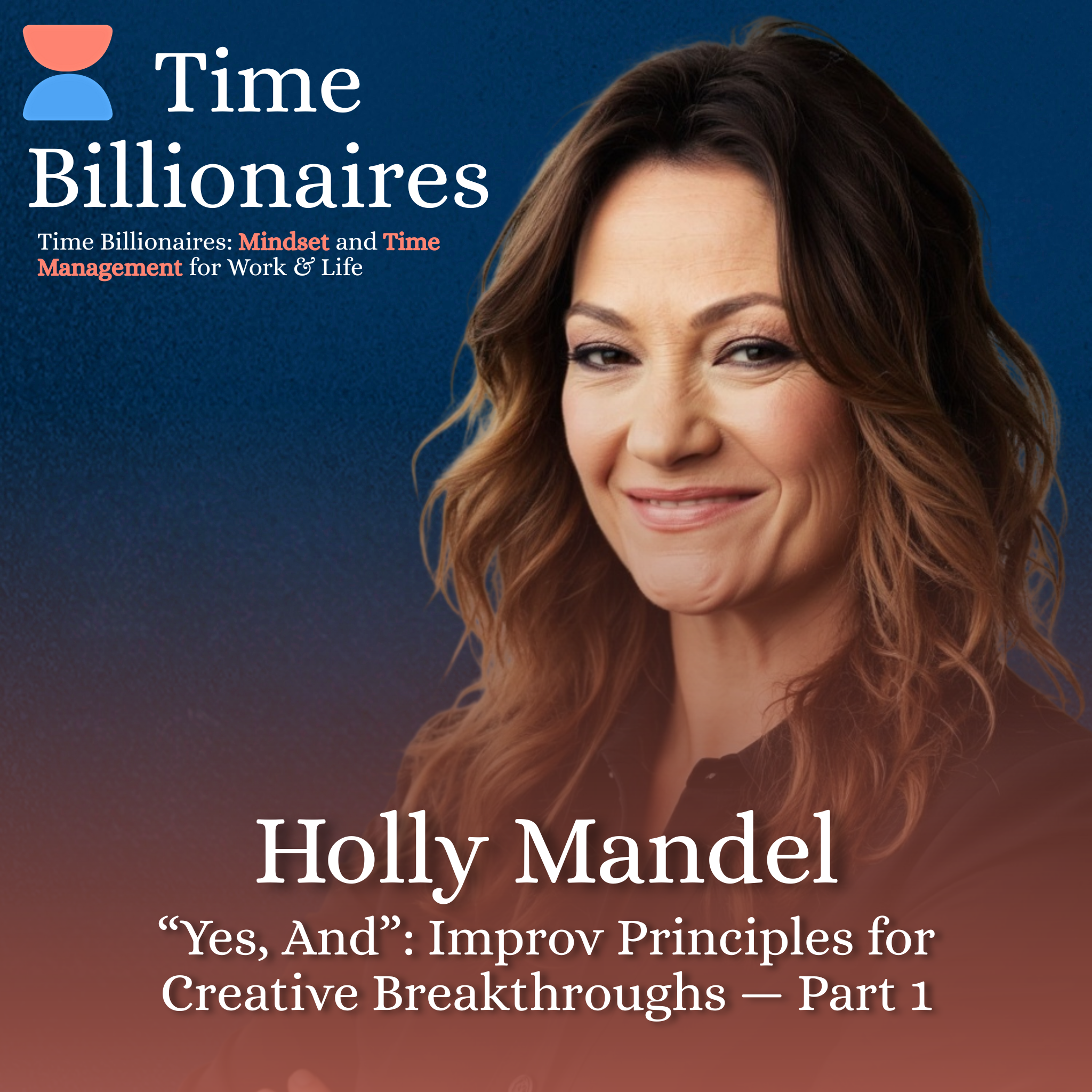 “Yes, And”: Improv Principles for Creative Breakthroughs with Holly Mandel — Part 1