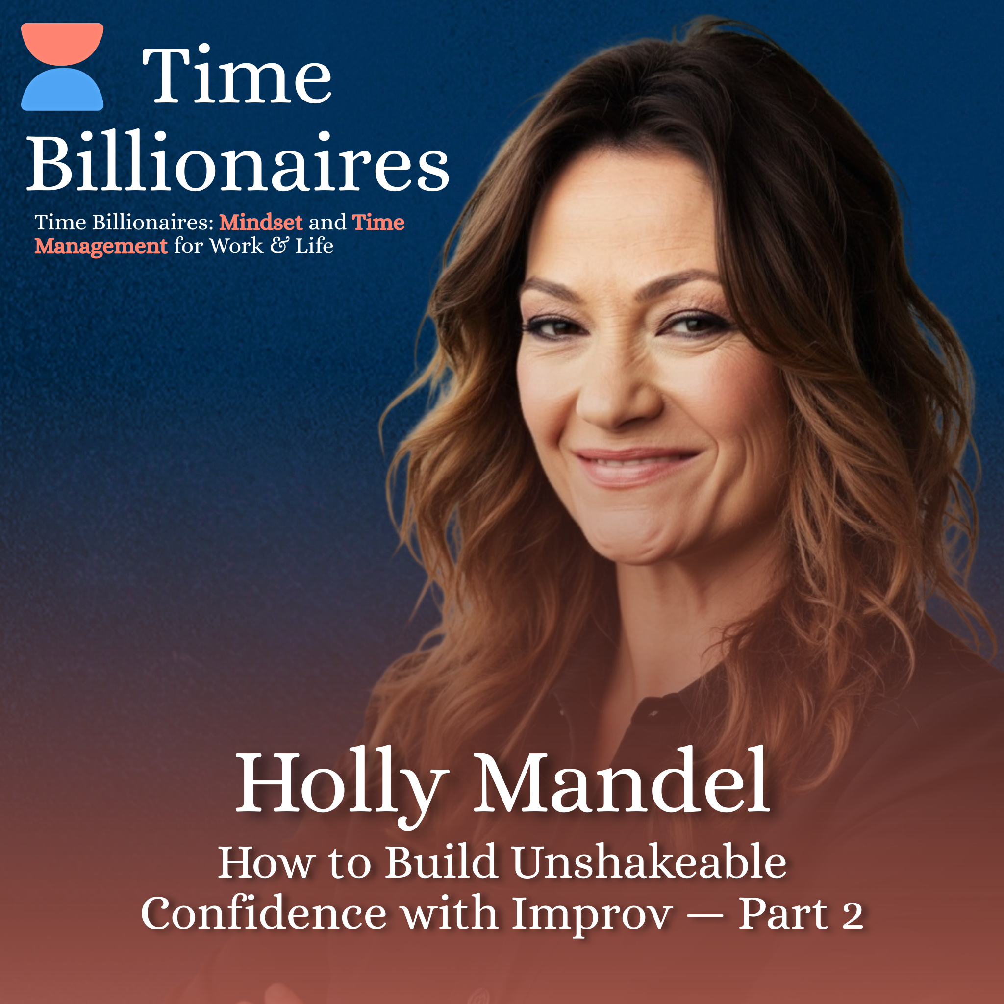 How to Build Unshakeable Confidence: Holly Mandel's Improv Approach — Part 2