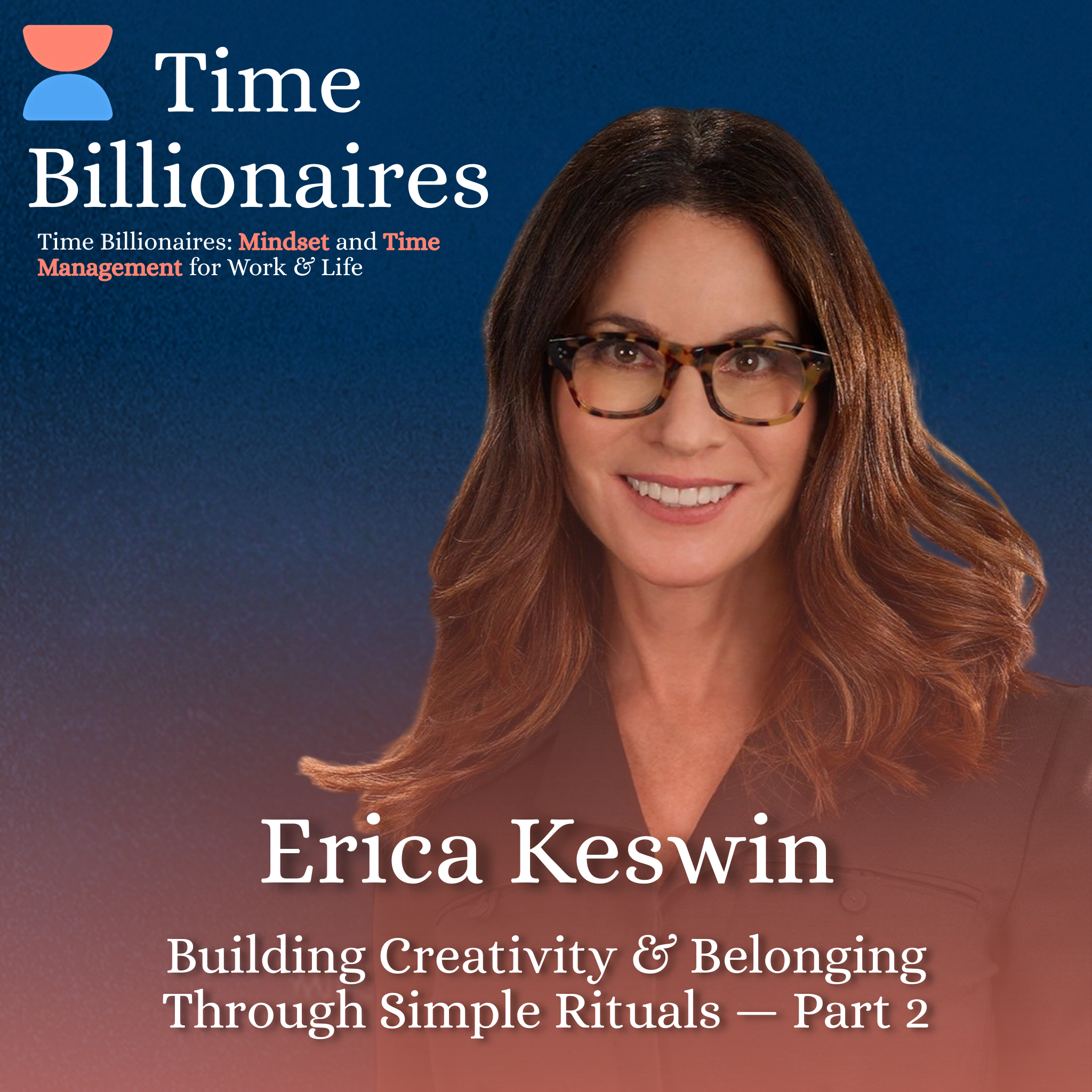 Building Creativity & Belonging Through Simple Rituals with Erica Keswin — Part 2